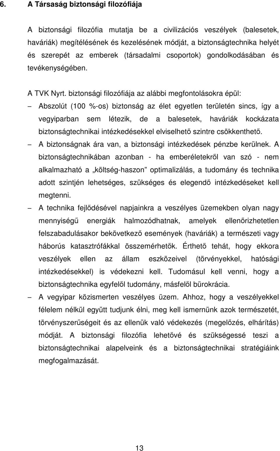 biztonsági filozófiája az alábbi megfontolásokra épül: Abszolút (100 %-os) biztonság az élet egyetlen területén sincs, így a vegyiparban sem létezik, de a balesetek, haváriák kockázata