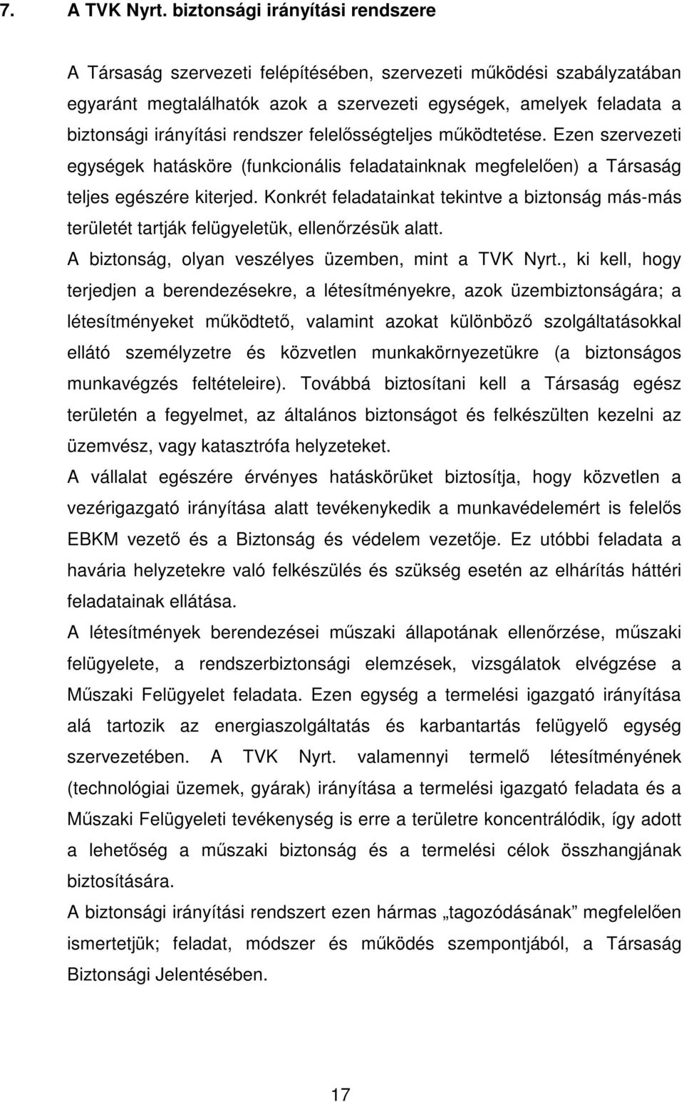 rendszer felelősségteljes működtetése. Ezen szervezeti egységek hatásköre (funkcionális feladatainknak megfelelően) a Társaság teljes egészére kiterjed.