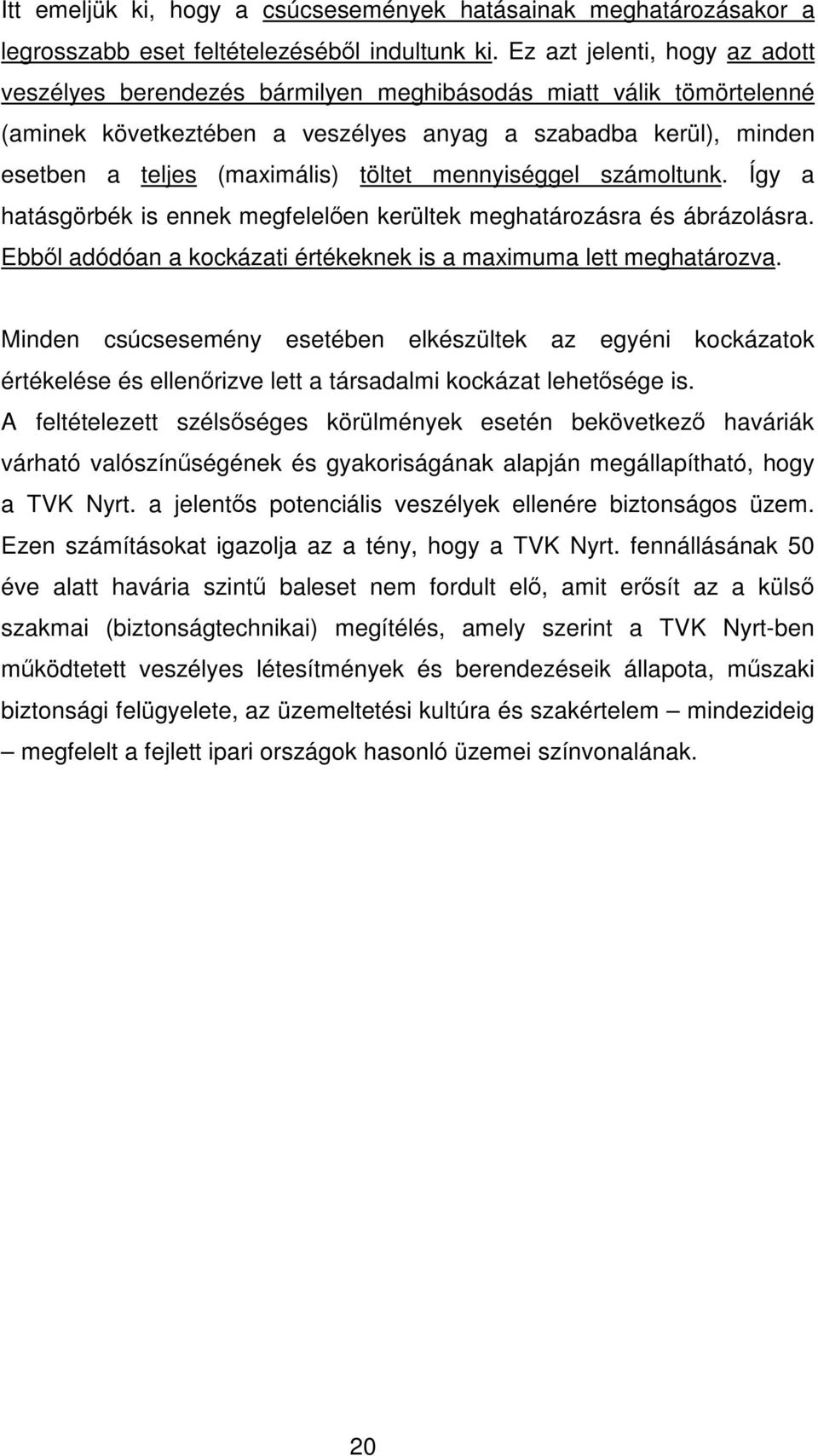 töltet mennyiséggel számoltunk. Így a hatásgörbék is ennek megfelelően kerültek meghatározásra és ábrázolásra. Ebből adódóan a kockázati értékeknek is a maximuma lett meghatározva.