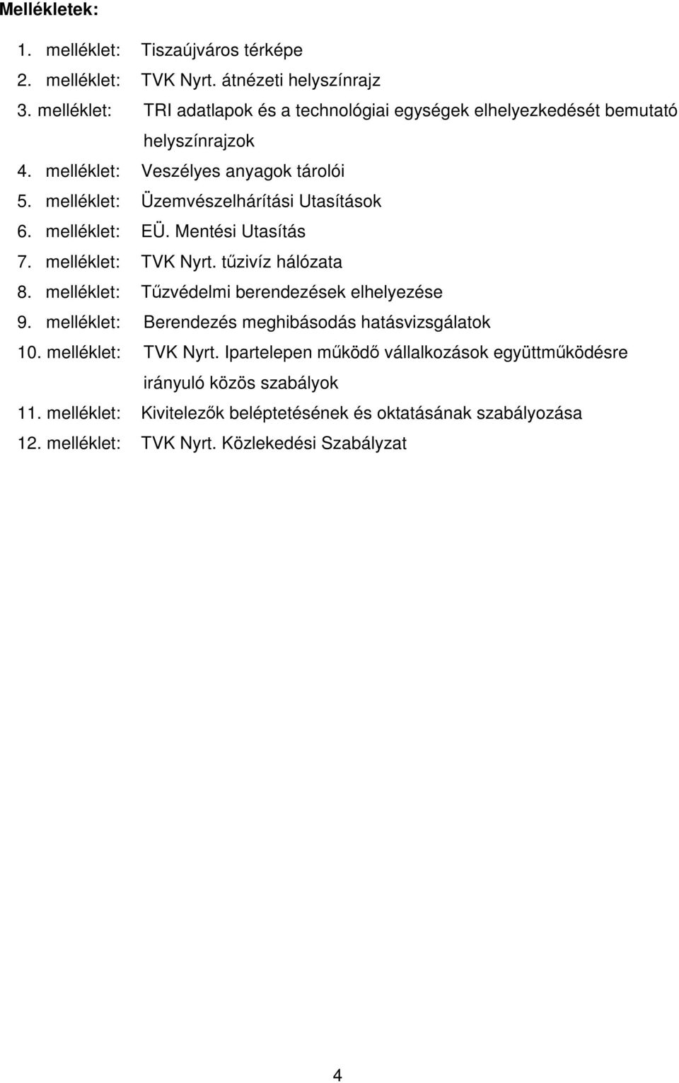 melléklet: Üzemvészelhárítási Utasítások 6. melléklet: EÜ. Mentési Utasítás 7. melléklet: TVK Nyrt. tűzivíz hálózata 8.