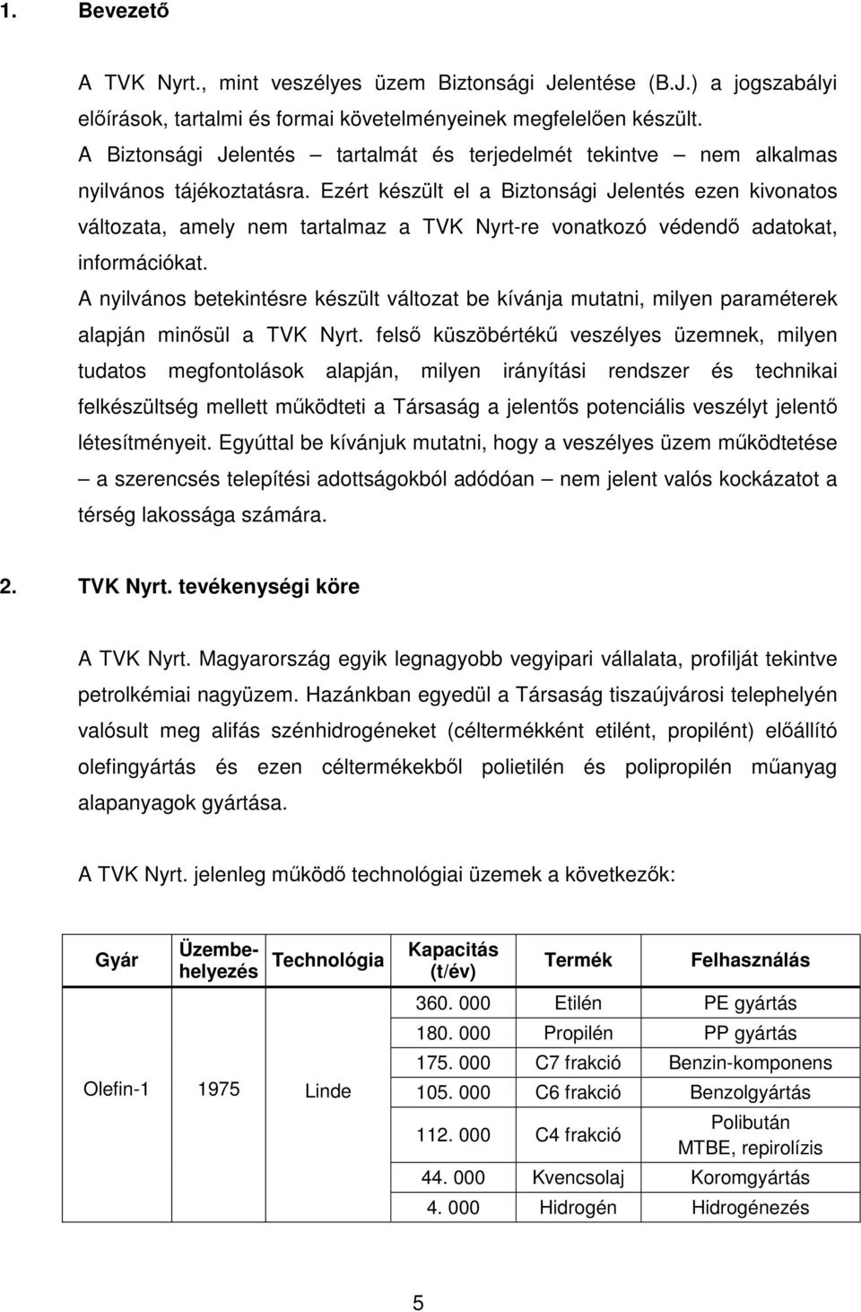 Ezért készült el a Biztonsági Jelentés ezen kivonatos változata, amely nem tartalmaz a TVK Nyrt-re vonatkozó védendő adatokat, információkat.