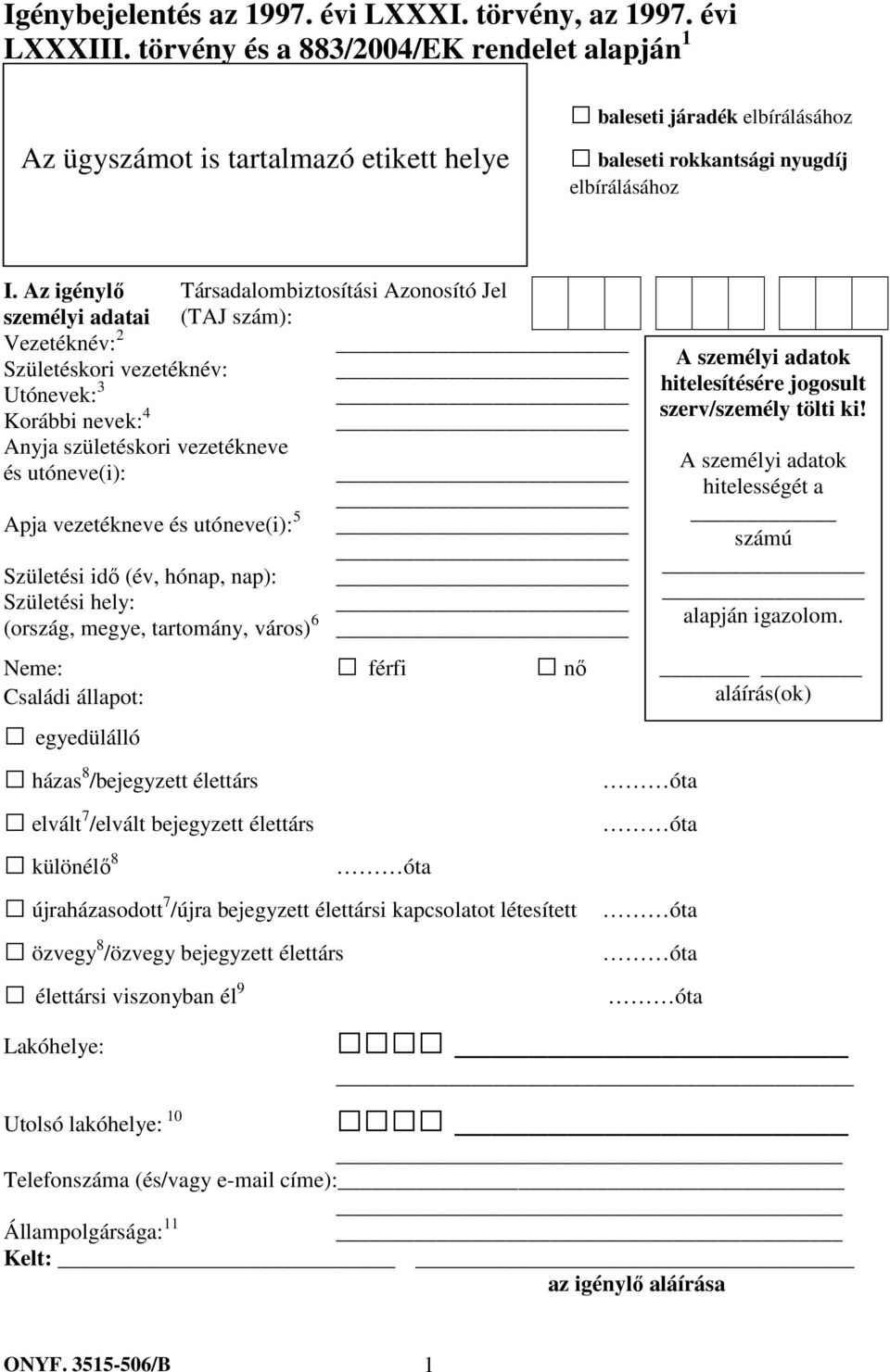 Az igénylő személyi adatai Társadalombiztosítási Azonosító Jel (TAJ szám): Vezetéknév: 2 Születéskori vezetéknév: Utónevek: 3 Korábbi nevek: 4 Anyja születéskori vezetékneve és utóneve(i): Apja