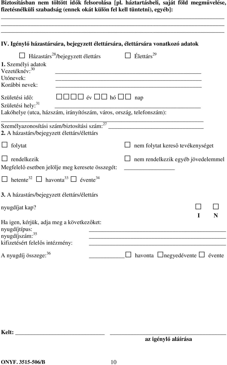 Személyi adatok Vezetéknév: 30 Utónevek: Korábbi nevek: év hó nap Születési idő: Születési hely: 31 Lakóhelye (utca, házszám, irányítószám, város, ország, telefonszám): Személyazonosítási