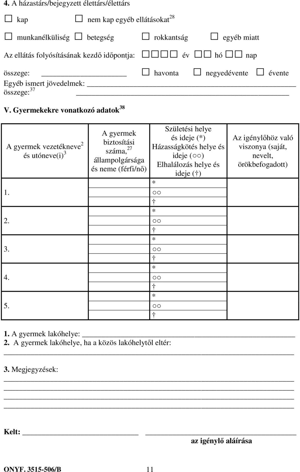 Gyermekekre vonatkozó adatok 38 A gyermek vezetékneve 2 és utóneve(i) 3 A gyermek biztosítási száma, 27 állampolgársága és neme (férfi/nő) * 1. * 2. * 3. * 4. * 5.