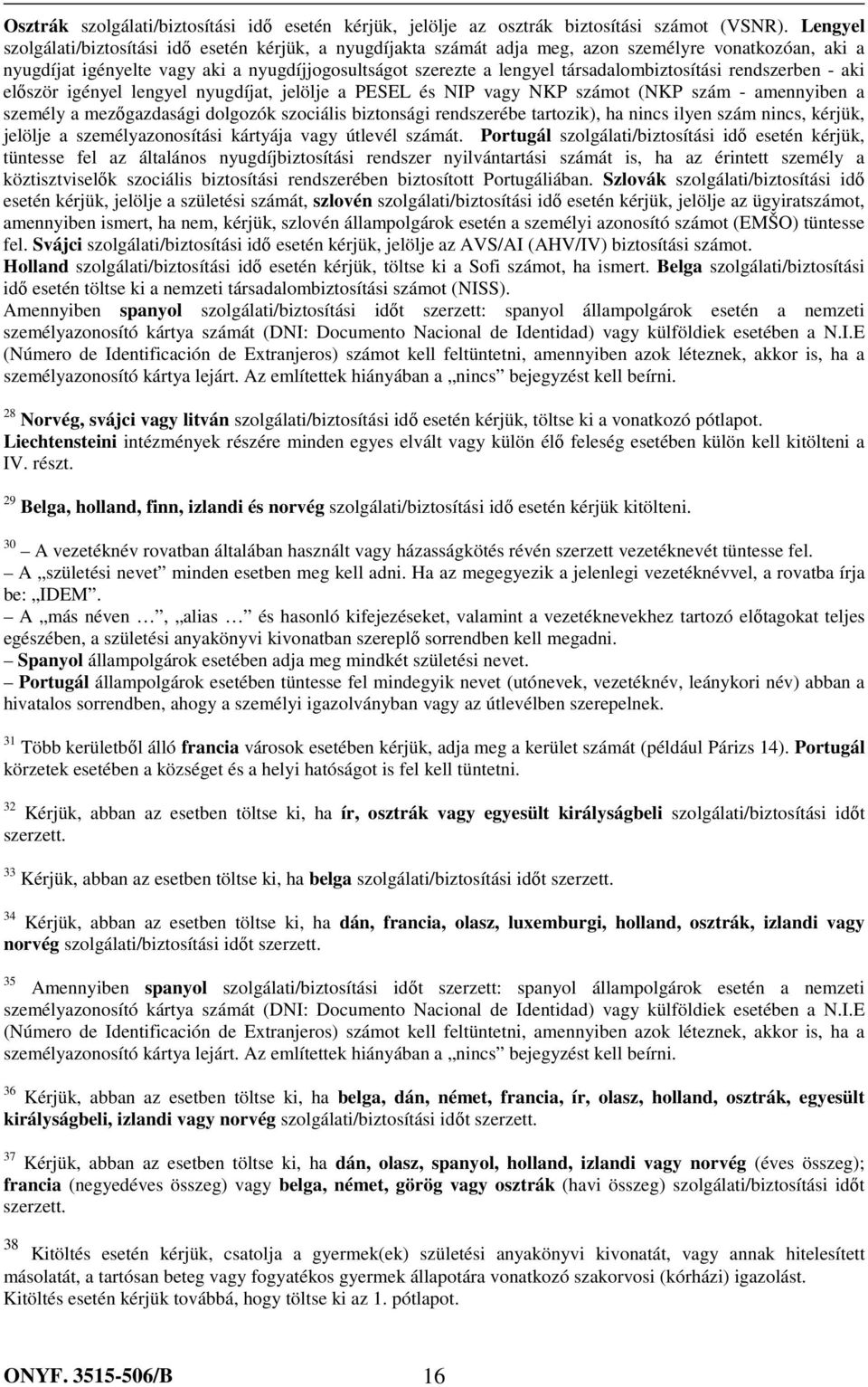 társadalombiztosítási rendszerben - aki először igényel lengyel nyugdíjat, jelölje a PESEL és NIP vagy NKP számot (NKP szám - amennyiben a személy a mezőgazdasági dolgozók szociális biztonsági