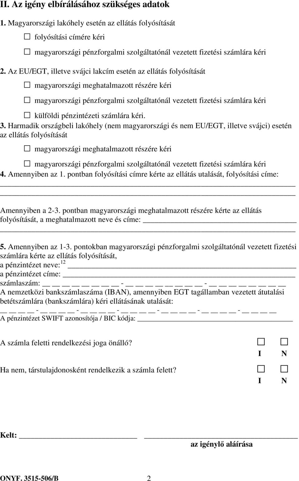 Az EU/EGT, illetve svájci lakcím esetén az ellátás folyósítását magyarországi meghatalmazott részére kéri magyarországi pénzforgalmi szolgáltatónál vezetett fizetési számlára kéri külföldi