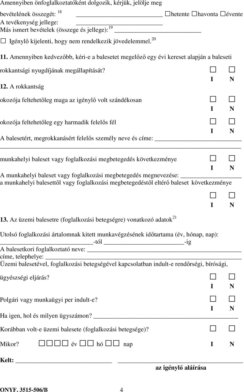 A rokkantság okozója feltehetőleg maga az igénylő volt szándékosan okozója feltehetőleg egy harmadik felelős fél A balesetért, megrokkanásért felelős személy neve és címe: munkahelyi baleset vagy