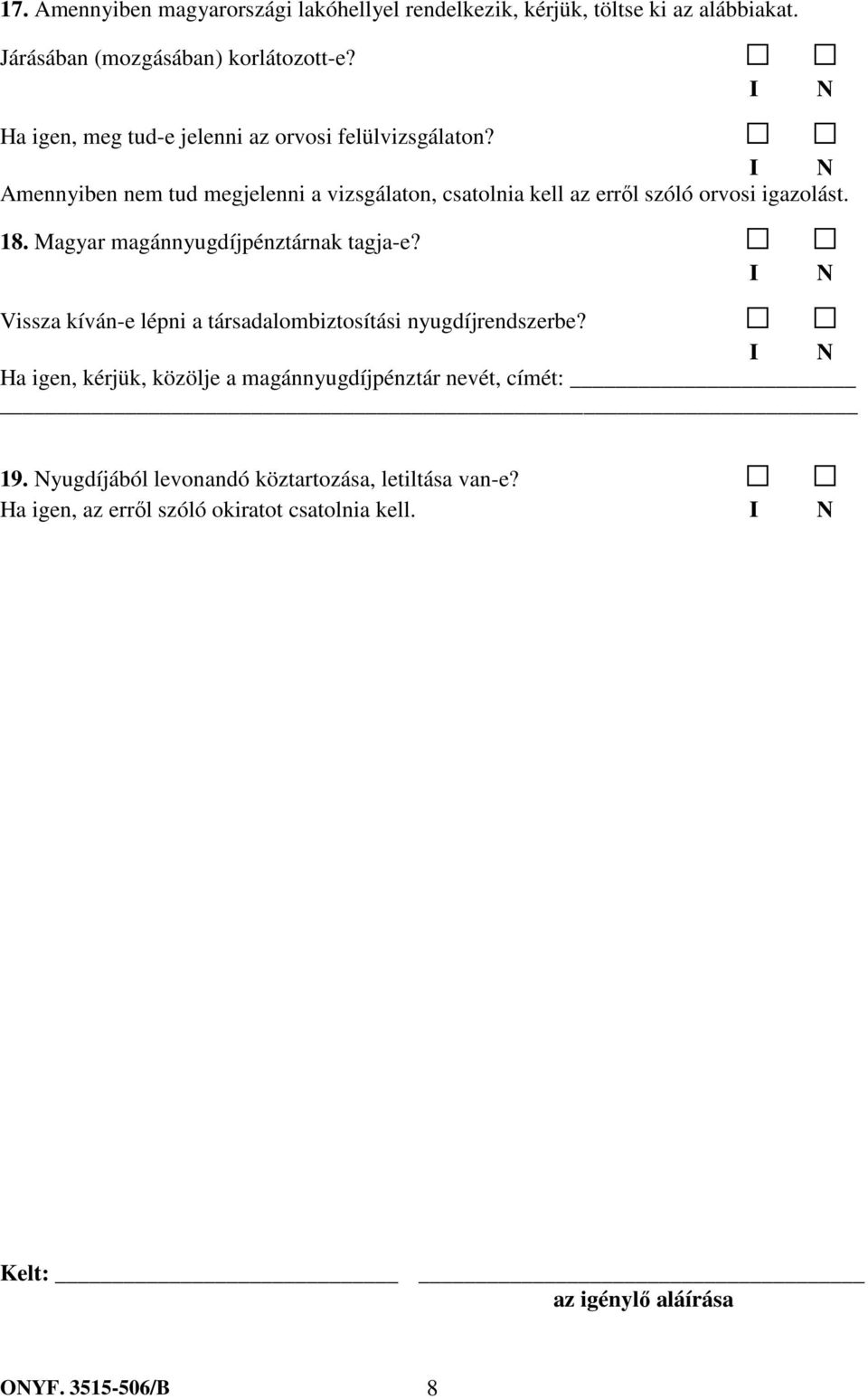 Amennyiben nem tud megjelenni a vizsgálaton, csatolnia kell az erről szóló orvosi igazolást. 18. Magyar magánnyugdíjpénztárnak tagja-e?