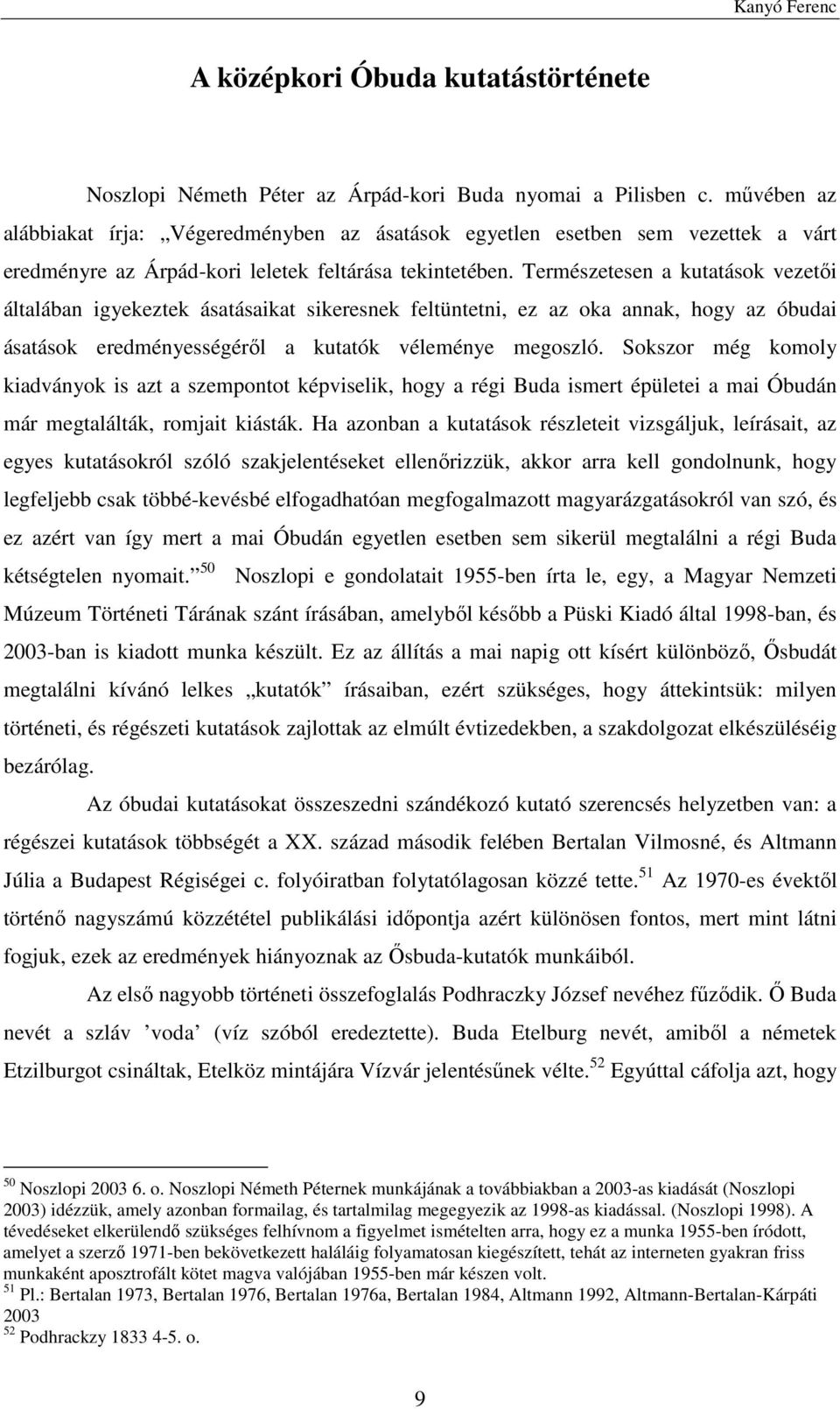 Természetesen a kutatások vezetői általában igyekeztek ásatásaikat sikeresnek feltüntetni, ez az oka annak, hogy az óbudai ásatások eredményességéről a kutatók véleménye megoszló.