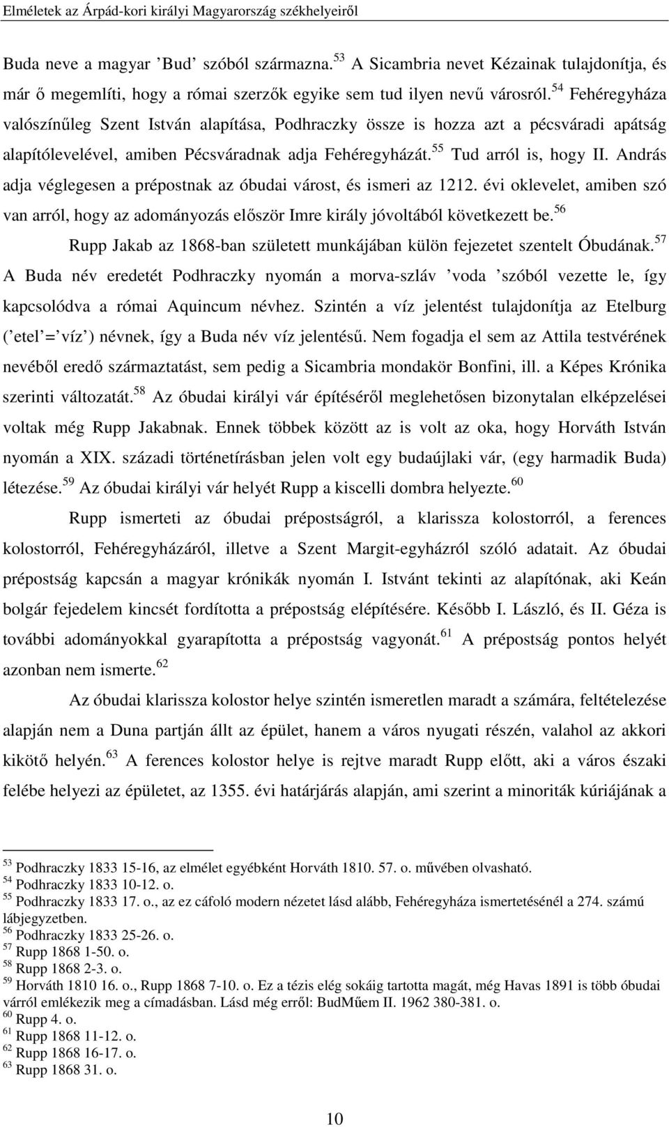 54 Fehéregyháza valószínűleg Szent István alapítása, Podhraczky össze is hozza azt a pécsváradi apátság alapítólevelével, amiben Pécsváradnak adja Fehéregyházát. 55 Tud arról is, hogy II.