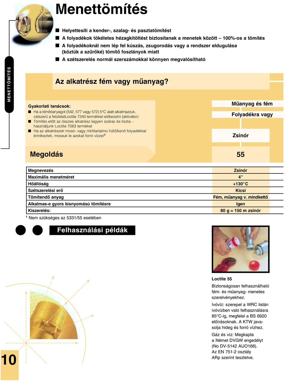 Gyakorlati tanácsok: Ha a tömítôanyagot (542, 577 vagy 572) 5 C alatt alkalmazzuk, célszerû a felületetloctite 7240 termékkel elôkezelni (aktivátor) Tömítés elôtt az összes alkatrész legyen száraz és