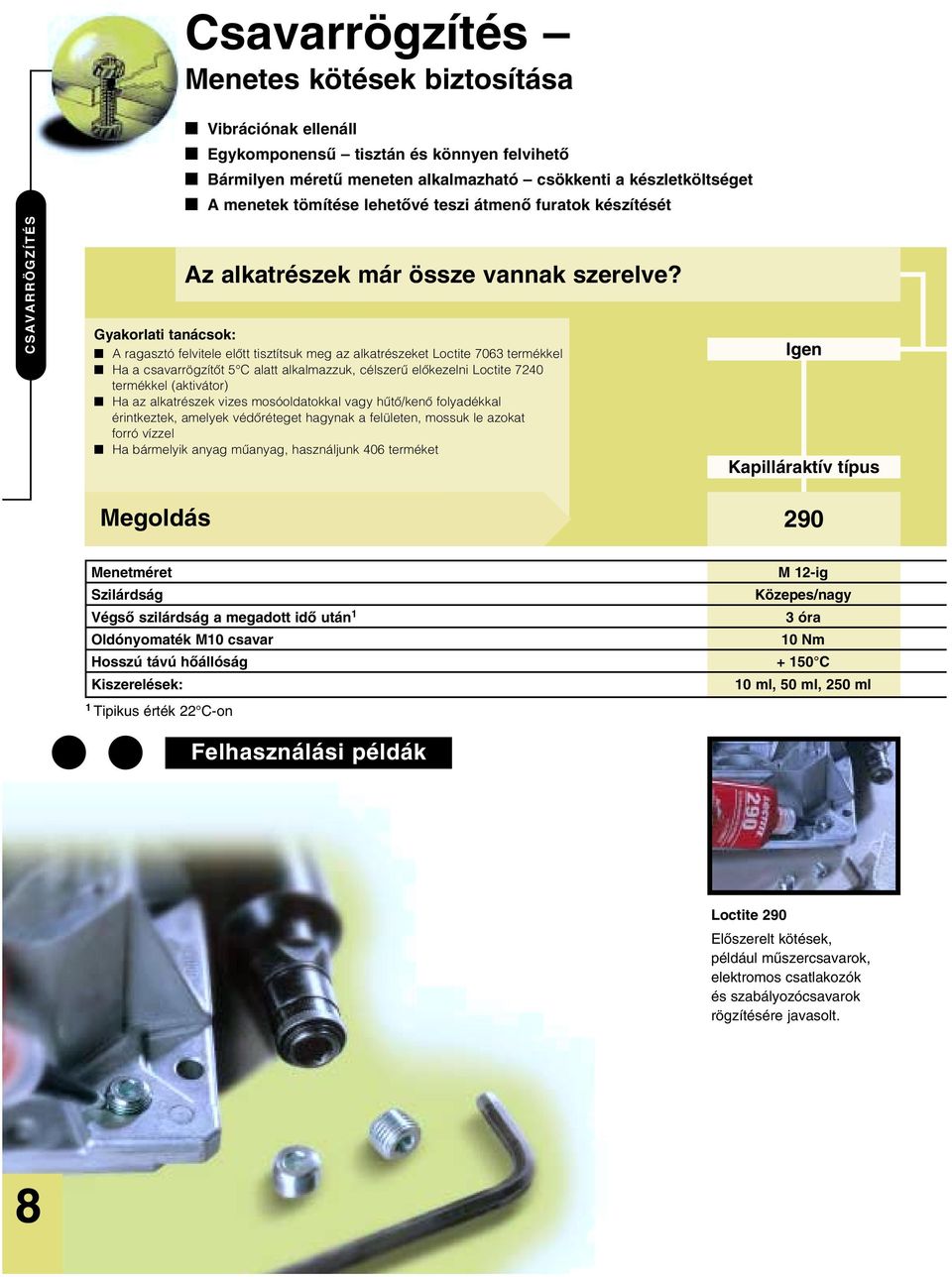 Gyakorlati tanácsok: A ragasztó felvitele elôtt tisztítsuk meg az alkatrészeket Loctite 7063 termékkel Ha a csavarrögzítôt 5 C alatt alkalmazzuk, célszerû elôkezelni Loctite 7240 termékkel