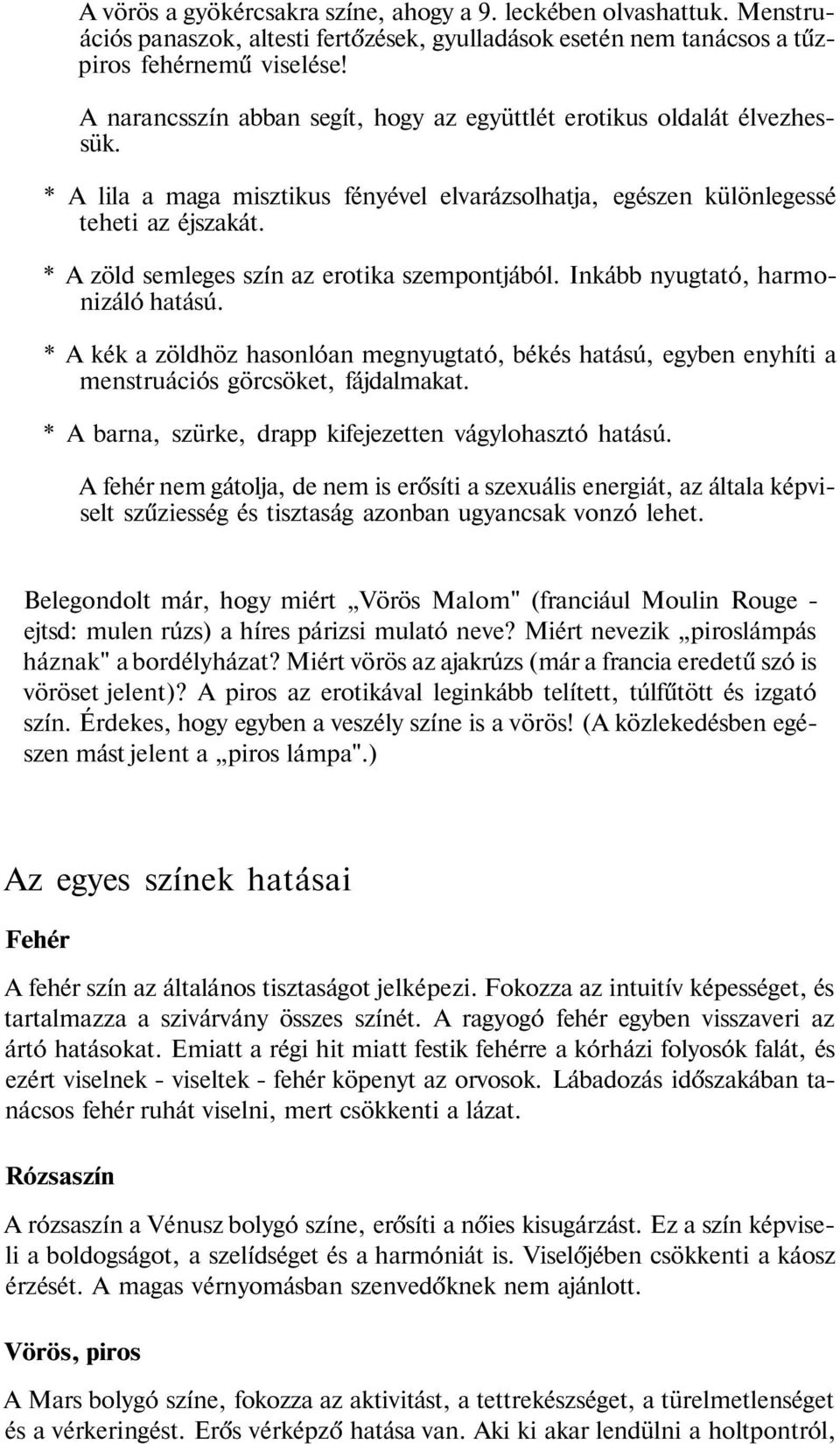 * A zöld semleges szín az erotika szempontjából. Inkább nyugtató, harmonizáló hatású. * A kék a zöldhöz hasonlóan megnyugtató, békés hatású, egyben enyhíti a menstruációs görcsöket, fájdalmakat.