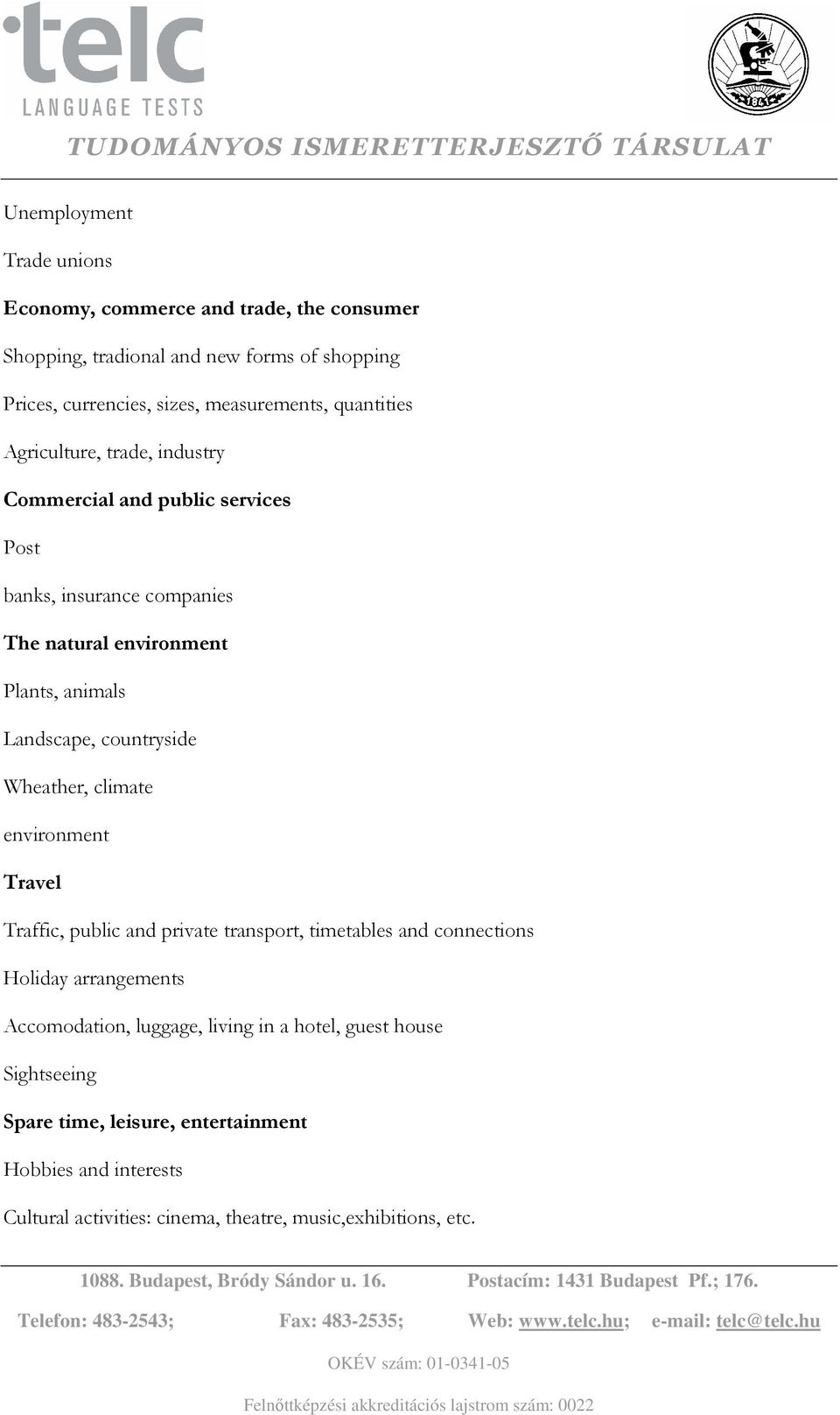 countryside Wheather, climate environment Travel Traffic, public and private transport, timetables and connections Holiday arrangements Accomodation,