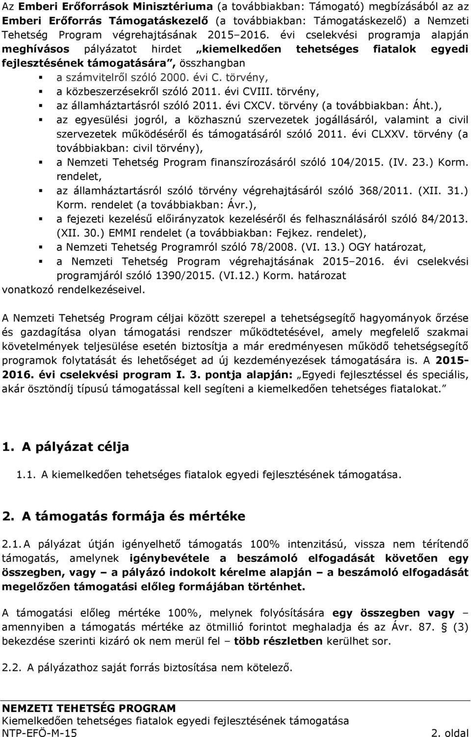 törvény, a közbeszerzésekről szóló 2011. évi CVIII. törvény, az államháztartásról szóló 2011. évi CXCV. törvény (a továbbiakban: Áht.