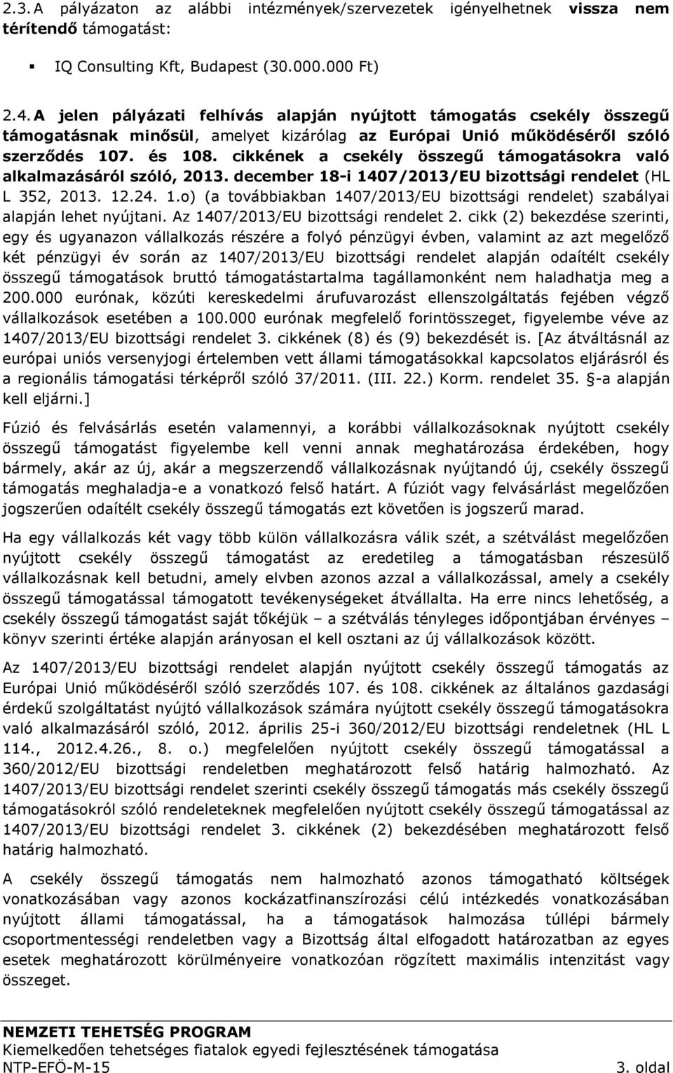cikkének a csekély összegű támogatásokra való alkalmazásáról szóló, 2013. december 18-i 1407/2013/EU bizottsági rendelet (HL L 352, 2013. 12.24. 1.o) (a továbbiakban 1407/2013/EU bizottsági rendelet) szabályai alapján lehet nyújtani.