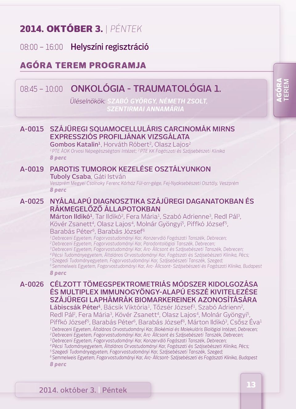 Lajos 2 PTE ÁOK Orvosi Népegészségtani Intézet; 2 PTE KK Fogászati és Szájsebészeti Klinika A-009 Parotis tumorok kezelése osztályunkon Tuboly Csaba, Gáti István Veszprém Megyei Csolnoky Ferenc
