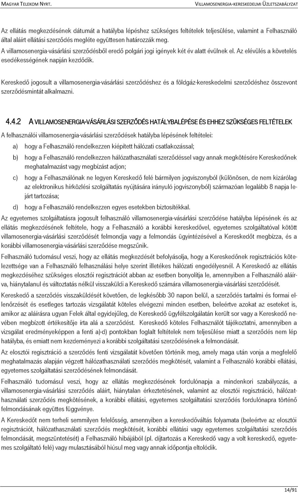 Kereskedő jogosult a villamosenergia-vásárlási szerződéshez és a földgáz-kereskedelmi szerződéshez összevont szerződésmintát alkalmazni. 4.