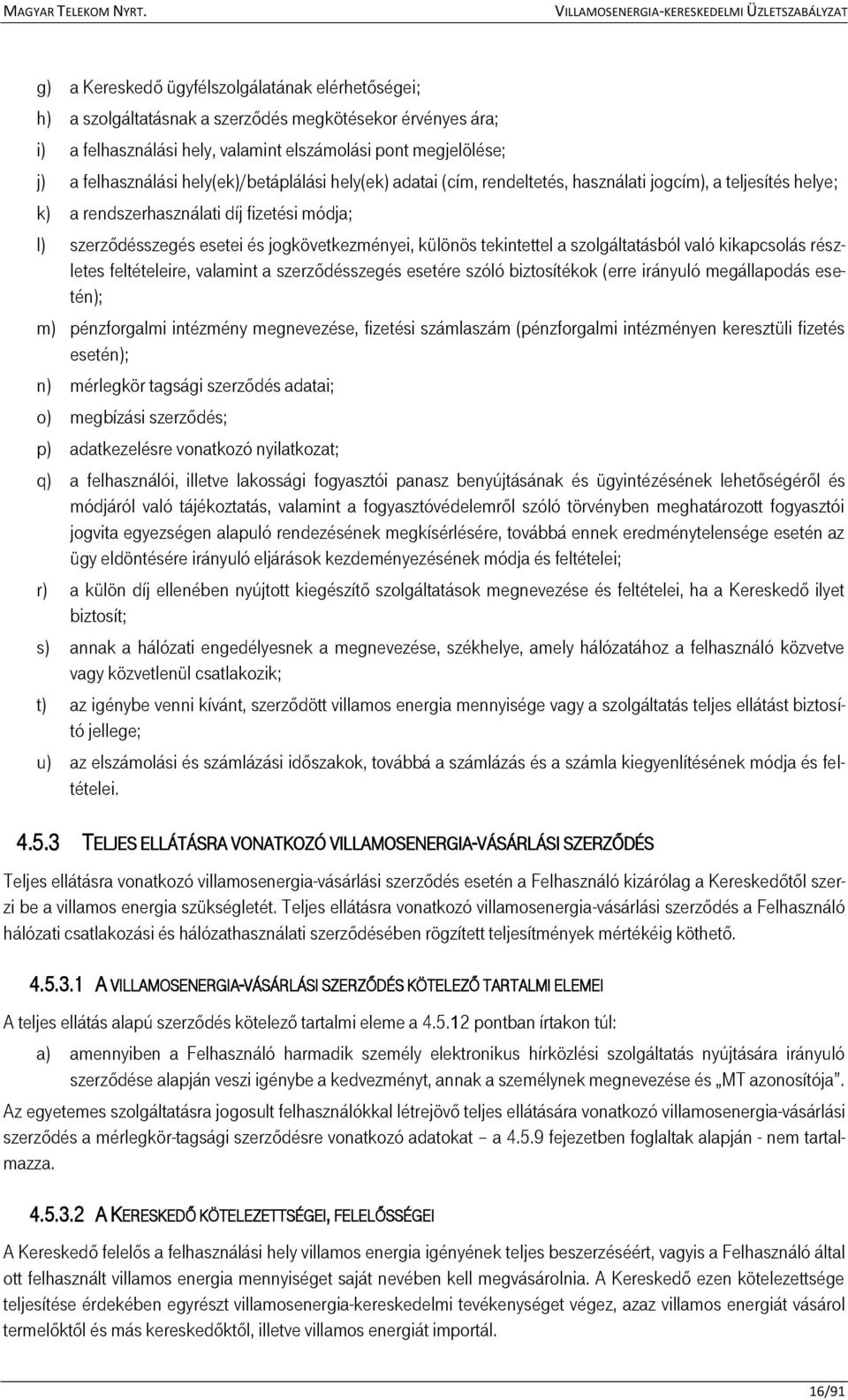 tekintettel a szolgáltatásból való kikapcsolás részletes feltételeire, valamint a szerződésszegés esetére szóló biztosítékok (erre irányuló megállapodás esetén); m) pénzforgalmi intézmény