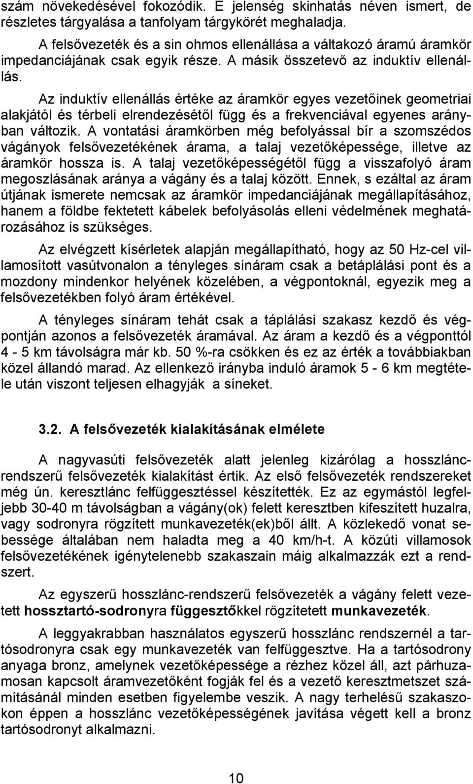 Az induktív ellenállás értéke az áramkör egyes vezetőinek geometriai alakjától és térbeli elrendezésétől függ és a frekvenciával egyenes arányban változik.