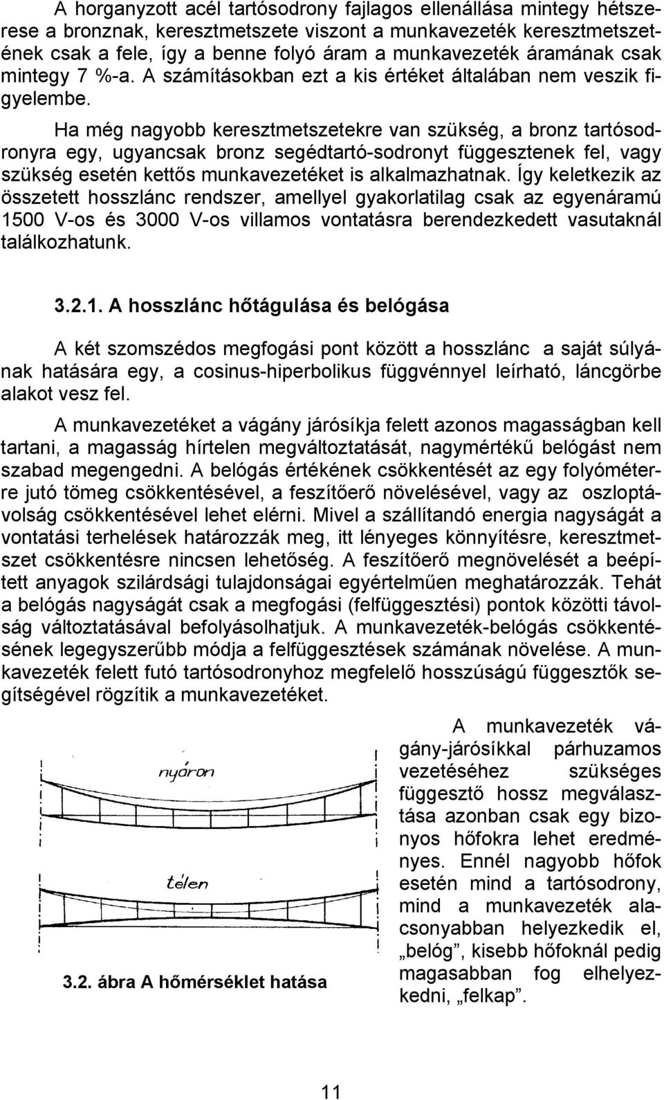 Ha még nagyobb keresztmetszetekre van szükség, a bronz tartósodronyra egy, ugyancsak bronz segédtartó-sodronyt függesztenek fel, vagy szükség esetén kettős munkavezetéket is alkalmazhatnak.