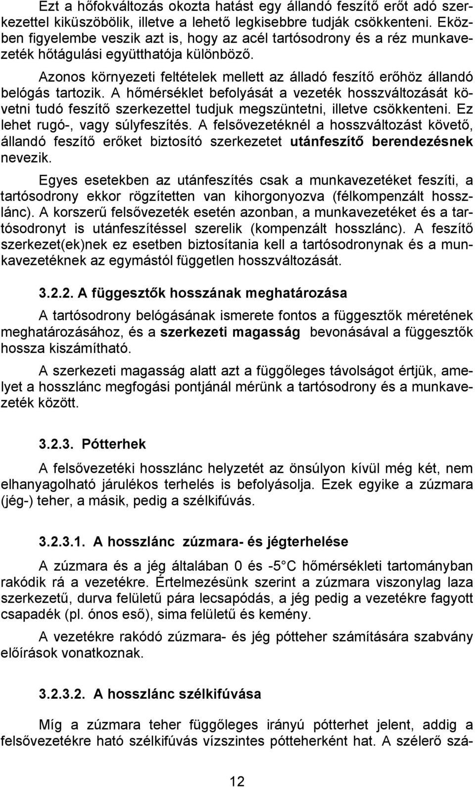 Azonos környezeti feltételek mellett az álladó feszítő erőhöz állandó belógás tartozik.
