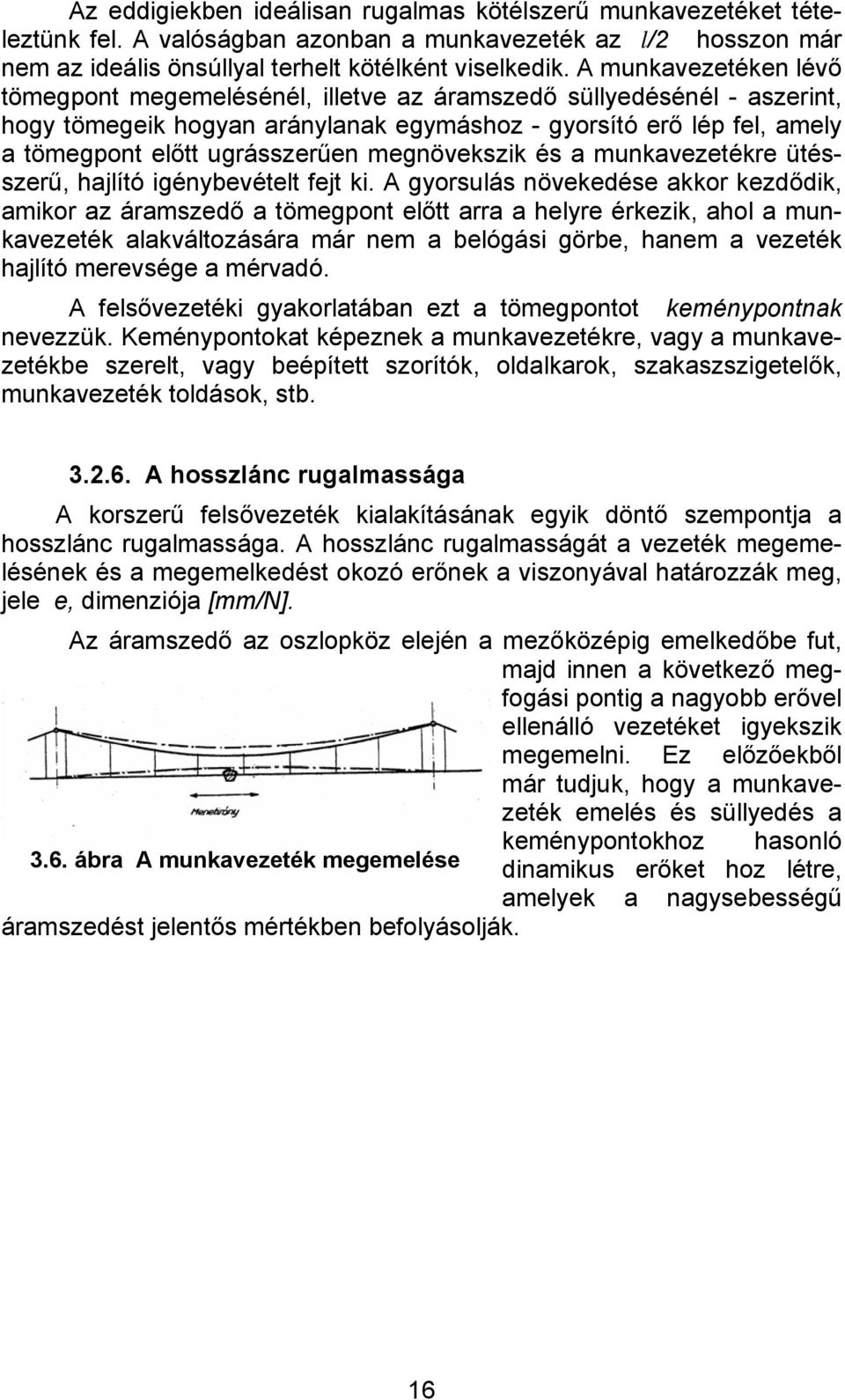 megnövekszik és a munkavezetékre ütésszerű, hajlító igénybevételt fejt ki.