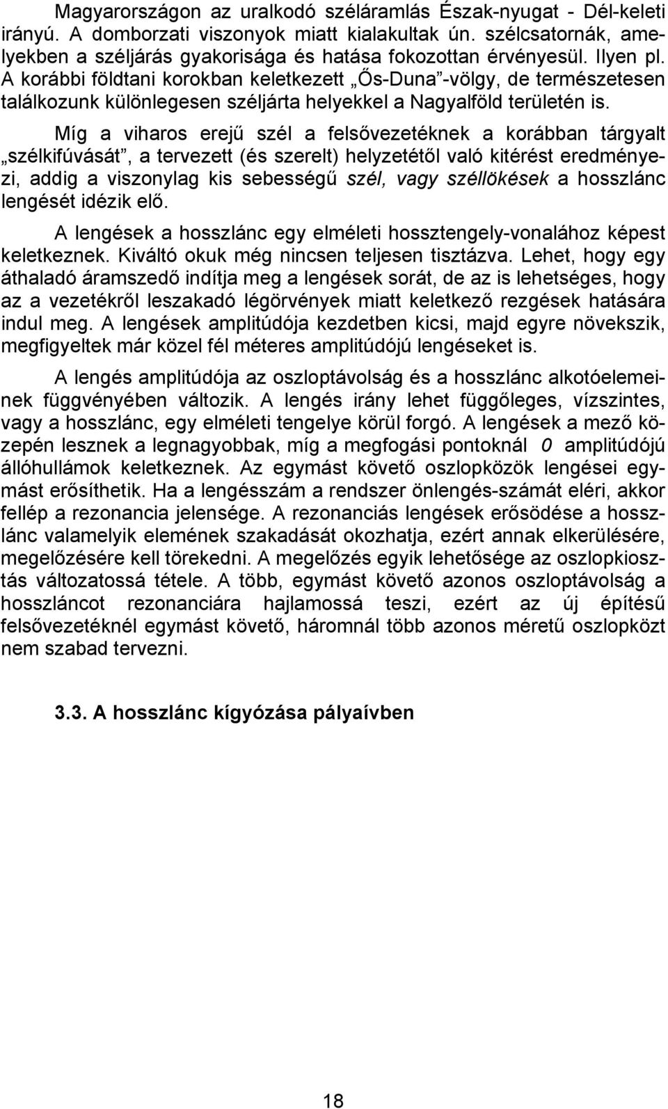 Míg a viharos erejű szél a felsővezetéknek a korábban tárgyalt szélkifúvását, a tervezett (és szerelt) helyzetétől való kitérést eredményezi, addig a viszonylag kis sebességű szél, vagy széllökések a