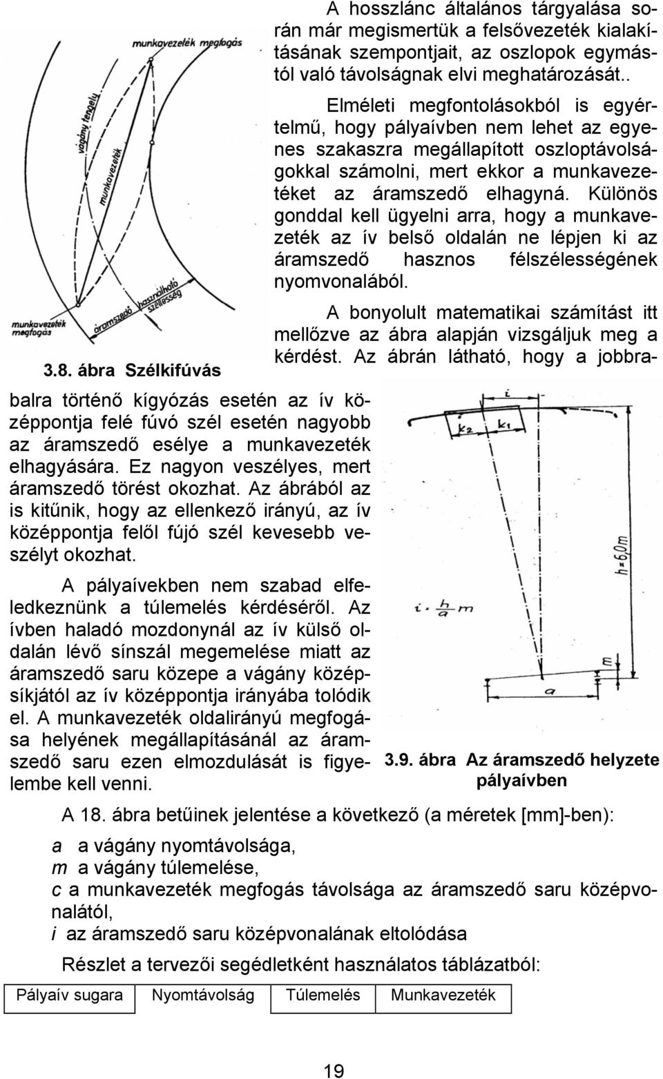 Különös gonddal kell ügyelni arra, hogy a munkavezeték az ív belső oldalán ne lépjen ki az áramszedő hasznos félszélességének nyomvonalából.