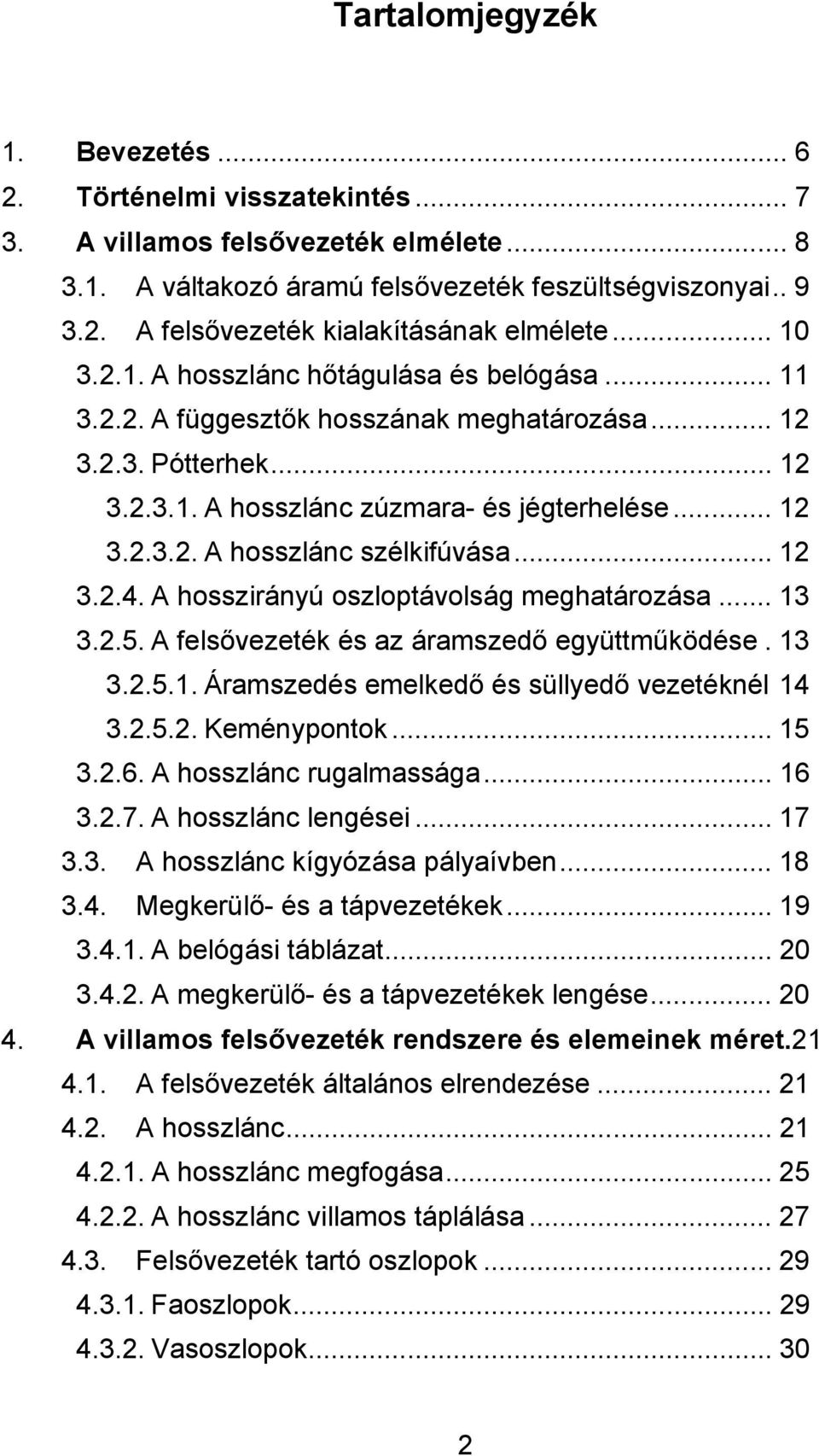 .. 12 3.2.4. A hosszirányú oszloptávolság meghatározása... 13 3.2.5. A felsővezeték és az áramszedő együttműködése. 13 3.2.5.1. Áramszedés emelkedő és süllyedő vezetéknél 14 3.2.5.2. Keménypontok.