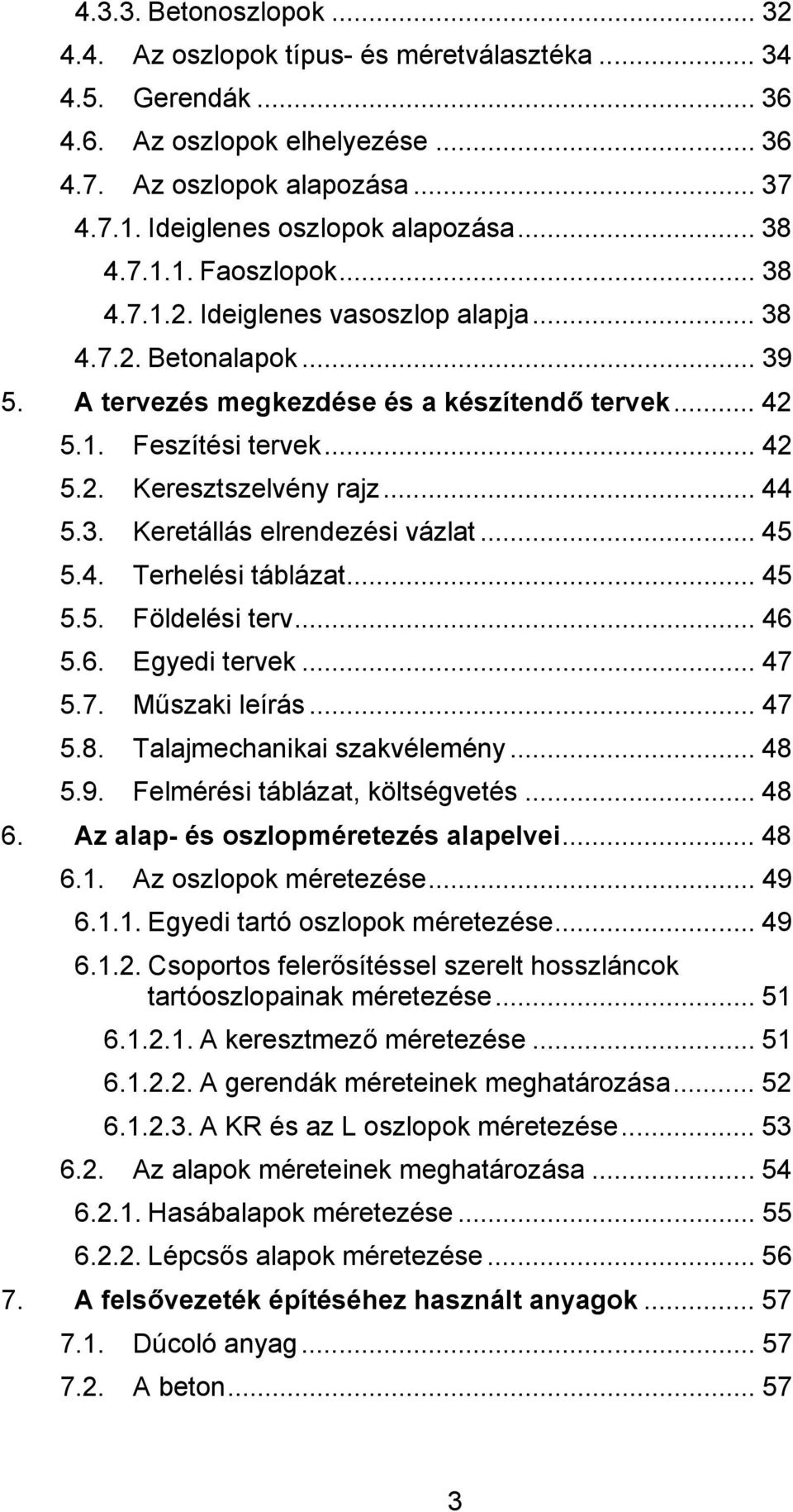 .. 42 5.2. Keresztszelvény rajz... 44 5.3. Keretállás elrendezési vázlat... 45 5.4. Terhelési táblázat... 45 5.5. Földelési terv... 46 5.6. Egyedi tervek... 47 5.7. Műszaki leírás... 47 5.8.