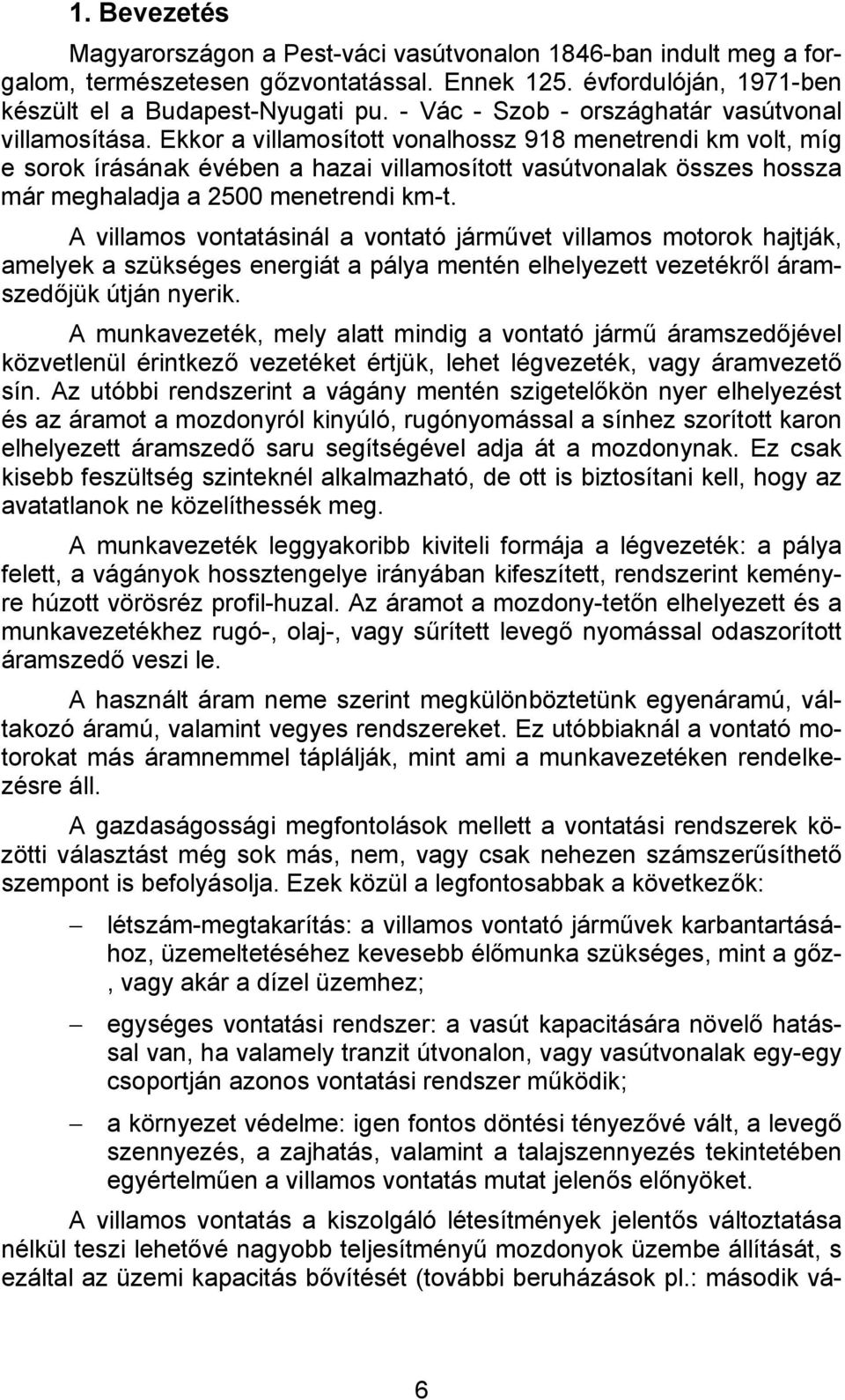 Ekkor a villamosított vonalhossz 918 menetrendi km volt, míg e sorok írásának évében a hazai villamosított vasútvonalak összes hossza már meghaladja a 2500 menetrendi km-t.