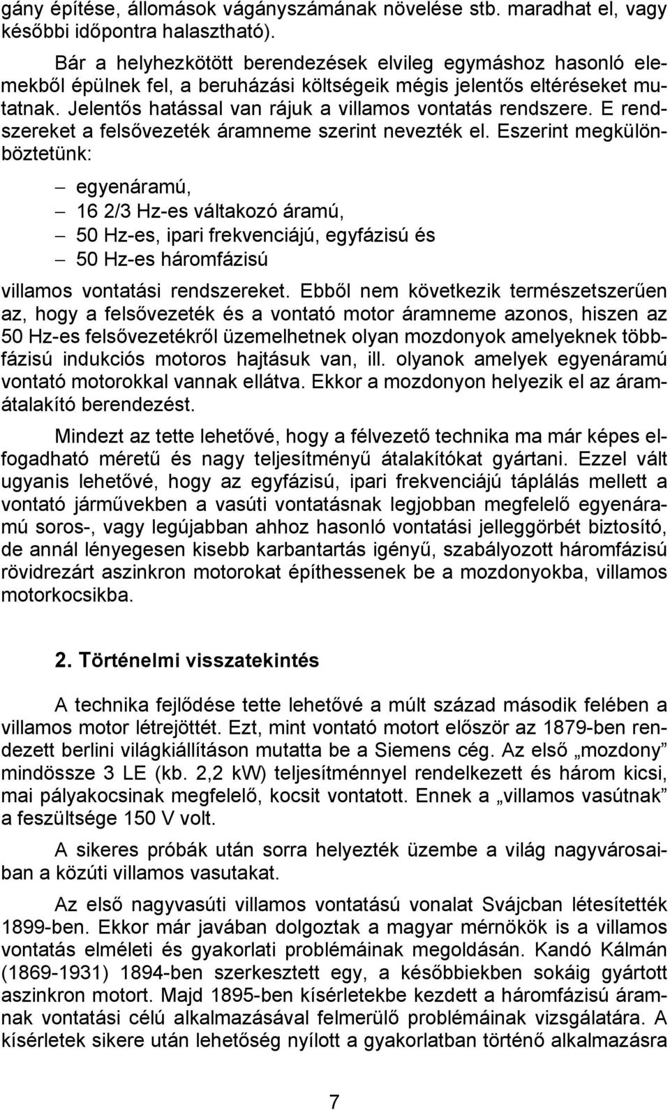 Jelentős hatással van rájuk a villamos vontatás rendszere. E rendszereket a felsővezeték áramneme szerint nevezték el.