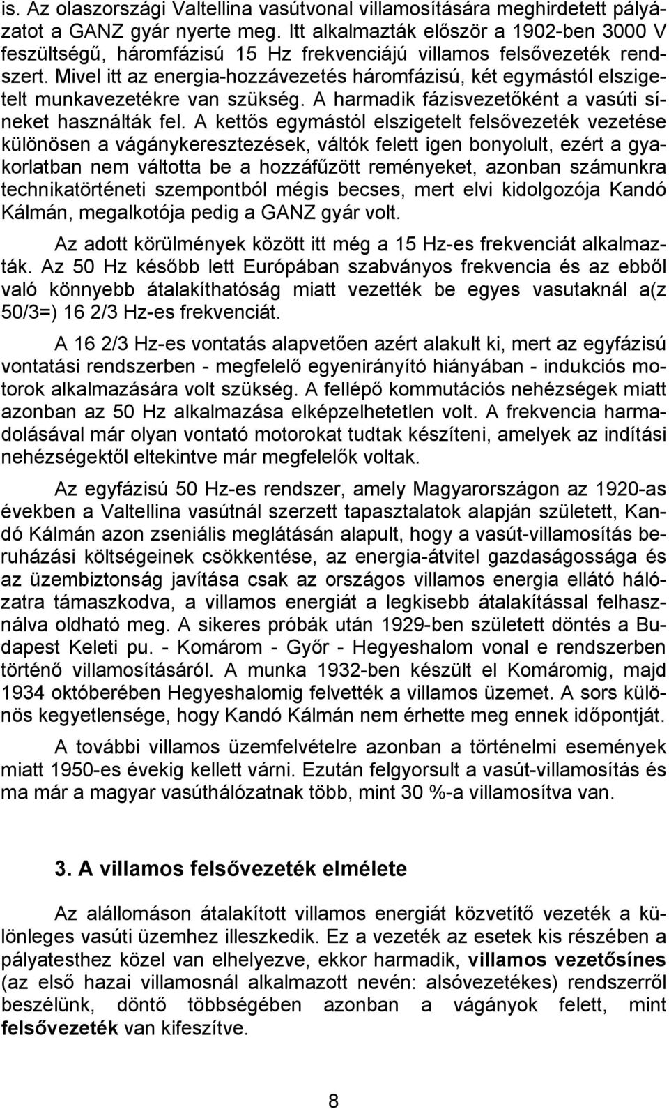 Mivel itt az energia-hozzávezetés háromfázisú, két egymástól elszigetelt munkavezetékre van szükség. A harmadik fázisvezetőként a vasúti síneket használták fel.