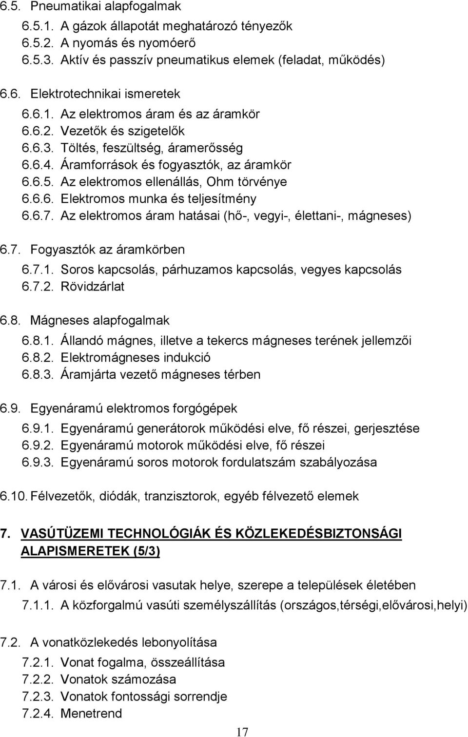 6.6. Elektromos munka és teljesítmény 6.6.7. Az elektromos áram hatásai (hő-, vegyi-, élettani-, mágneses) 6.7. Fogyasztók az áramkörben 6.7.1.