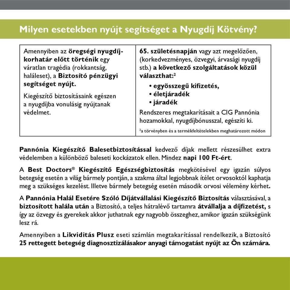 ) a következő szolgáltatások közül választhat: 2 egyösszegű kifizetés, életjáradék járadék Rendszeres megtakarításait a CIG Pannónia hozamokkal, nyugdíjbónusszal, egészíti ki.