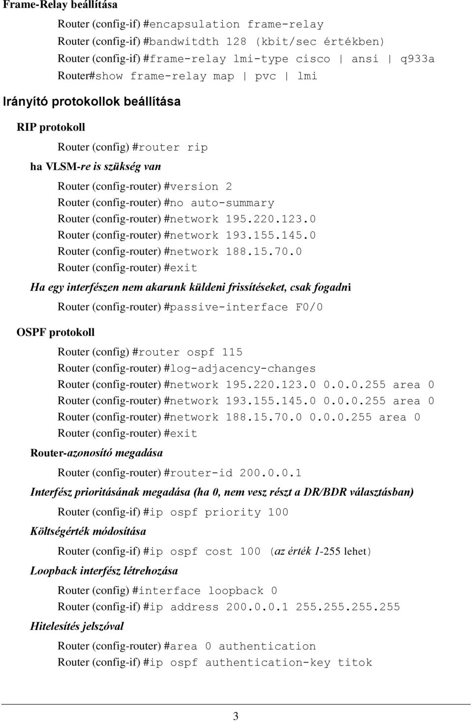 Router (config-router) #network 195.220.123.0 Router (config-router) #network 193.155.145.0 Router (config-router) #network 188.15.70.