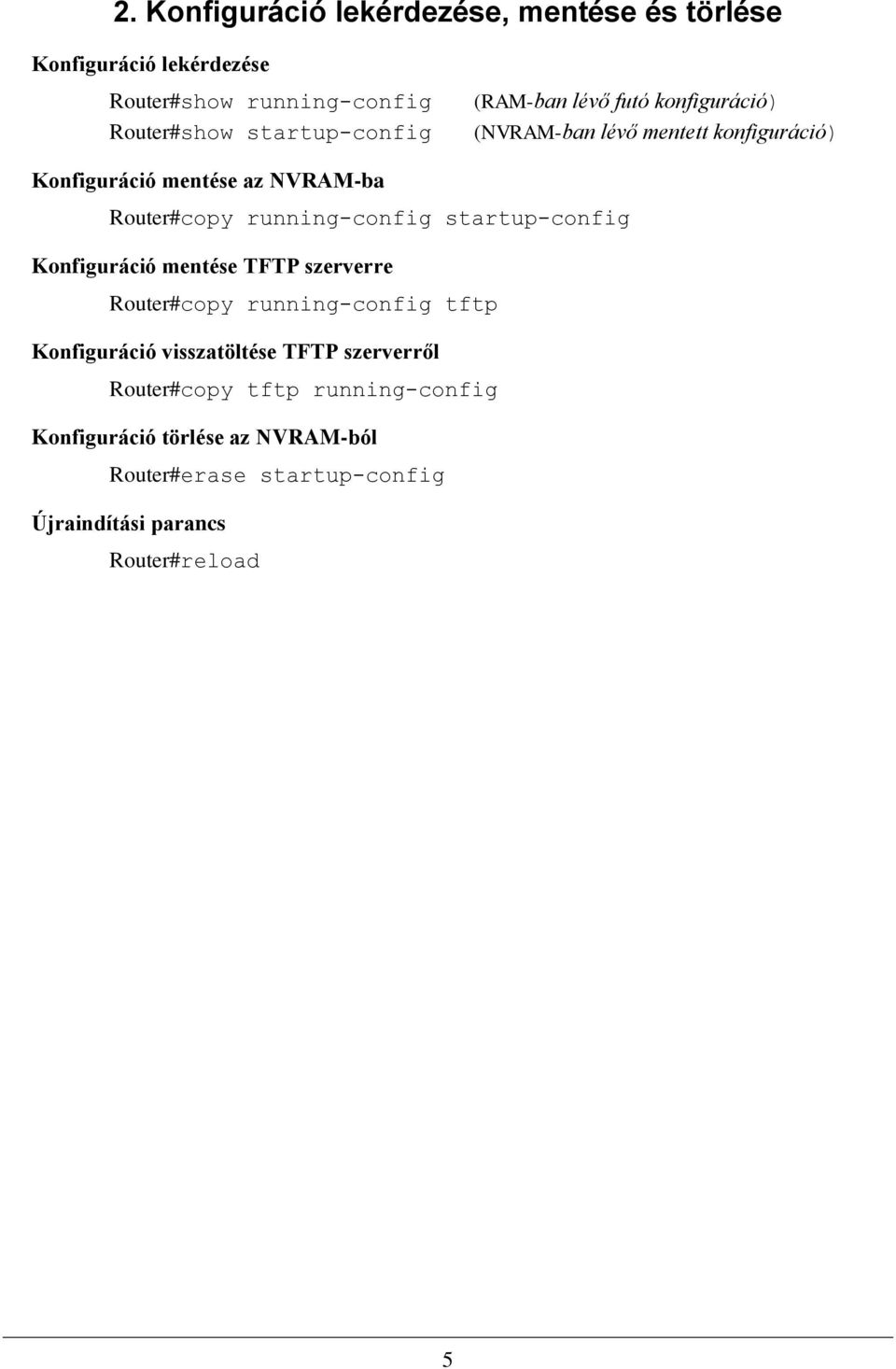 running-config startup-config Konfiguráció mentése TFTP szerverre Router#copy running-config tftp Konfiguráció visszatöltése