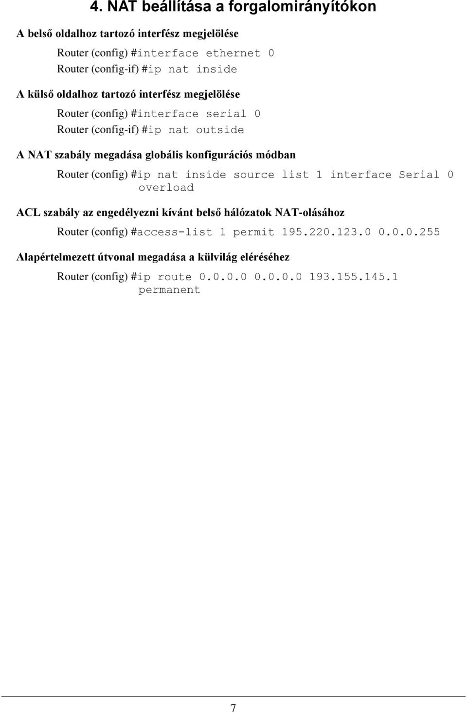 módban Router (config) #ip nat inside source list 1 interface Serial 0 overload ACL szabály az engedélyezni kívánt belső hálózatok NAT-olásához Router (config)