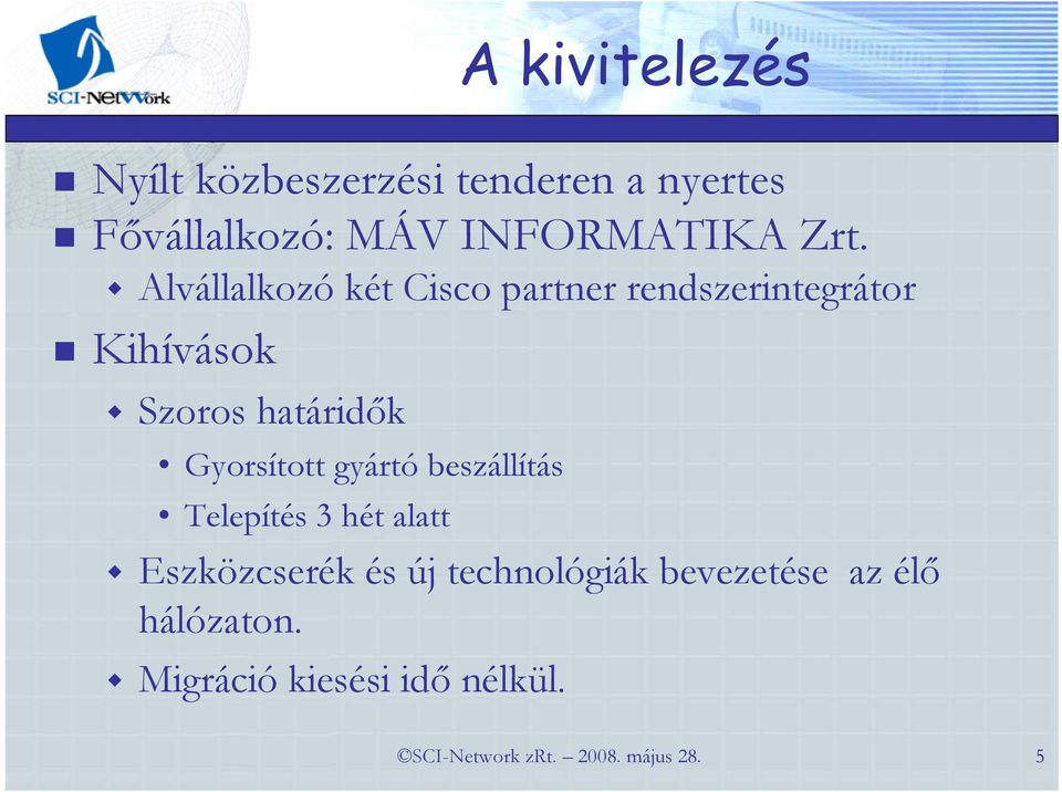 Alvállalkozó két Cisco partner rendszerintegrátor Kihívások Szoros határidık