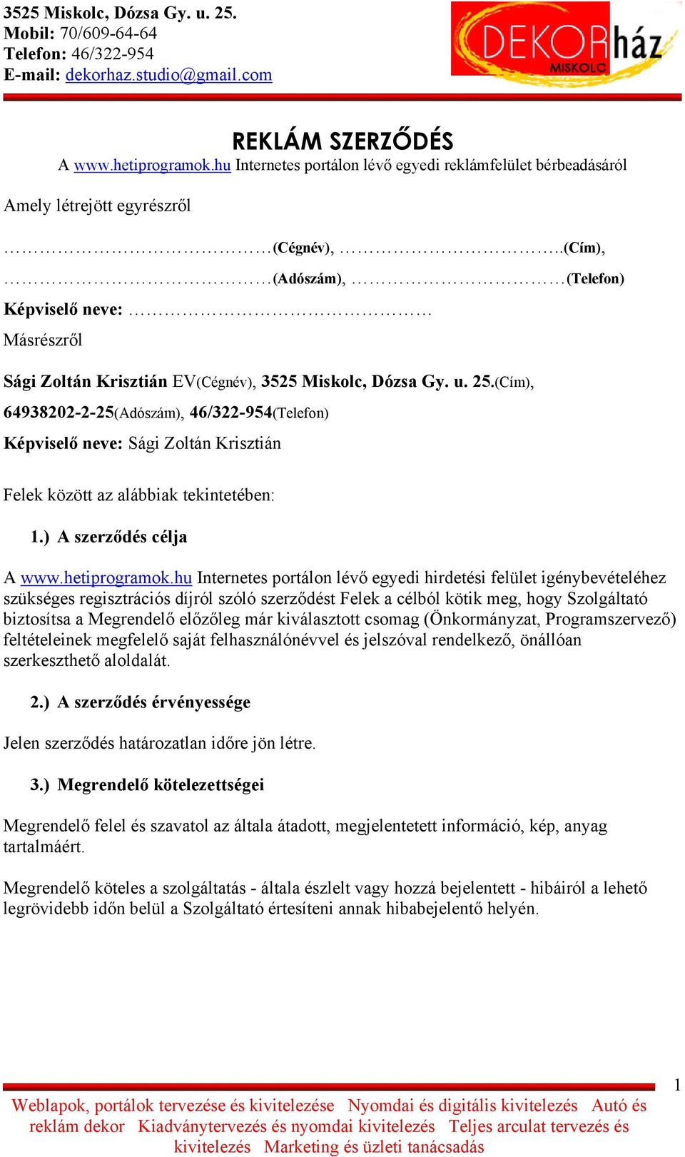(Cím), 64938202-2-25(Adószám), 46/322-954(Telefon) Képviselő neve: Sági Zoltán Krisztián Felek között az alábbiak tekintetében: 1.) A szerződés célja A www.hetiprogramok.