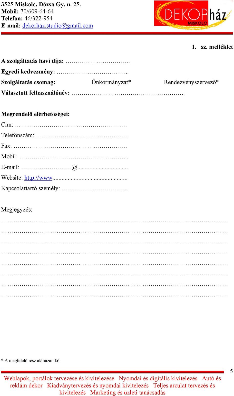 felhasználónév:.. Megrendelő elérhetőségei: Cím:. Telefonszám: Fax:.. Mobil:.