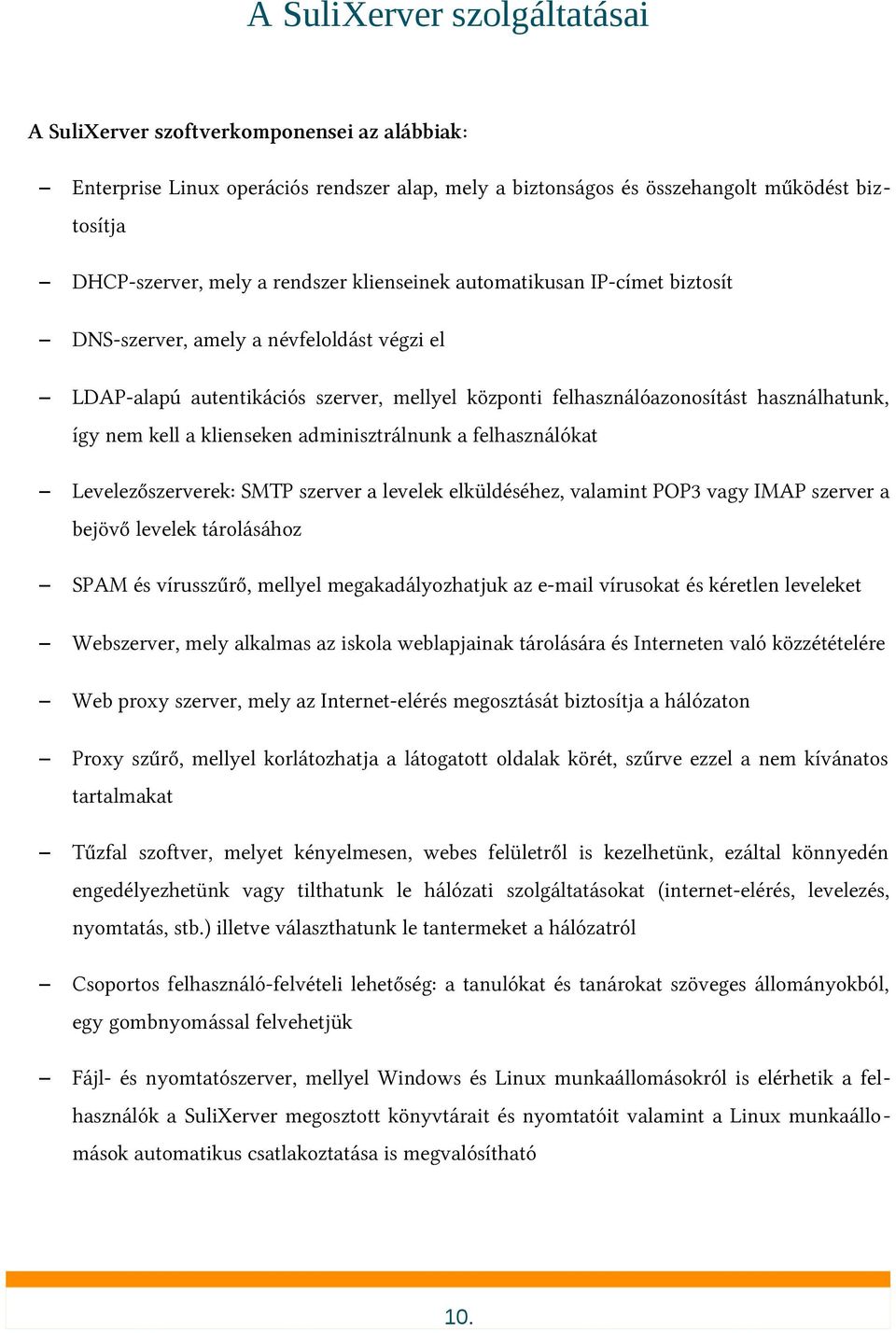 klienseken adminisztrálnunk a felhasználókat Levelezőszerverek: SMTP szerver a levelek elküldéséhez, valamint POP3 vagy IMAP szerver a bejövő levelek tárolásához SPAM és vírusszűrő, mellyel