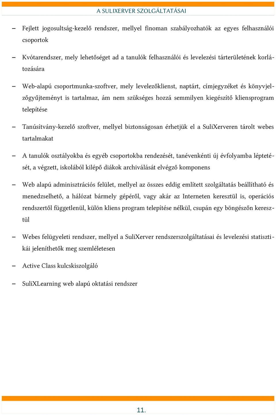 kliensprogram telepítése Tanúsítvány-kezelő szoftver, mellyel biztonságosan érhetjük el a SuliXerveren tárolt webes tartalmakat A tanulók osztályokba és egyéb csoportokba rendezését, tanévenkénti új