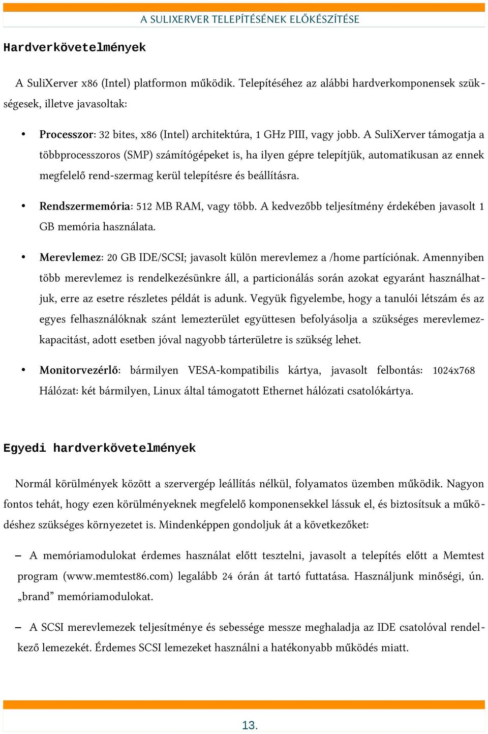 A SuliXerver támogatja a többprocesszoros (SMP) számítógépeket is, ha ilyen gépre telepítjük, automatikusan az ennek megfelelő rend-szermag kerül telepítésre és beállításra.
