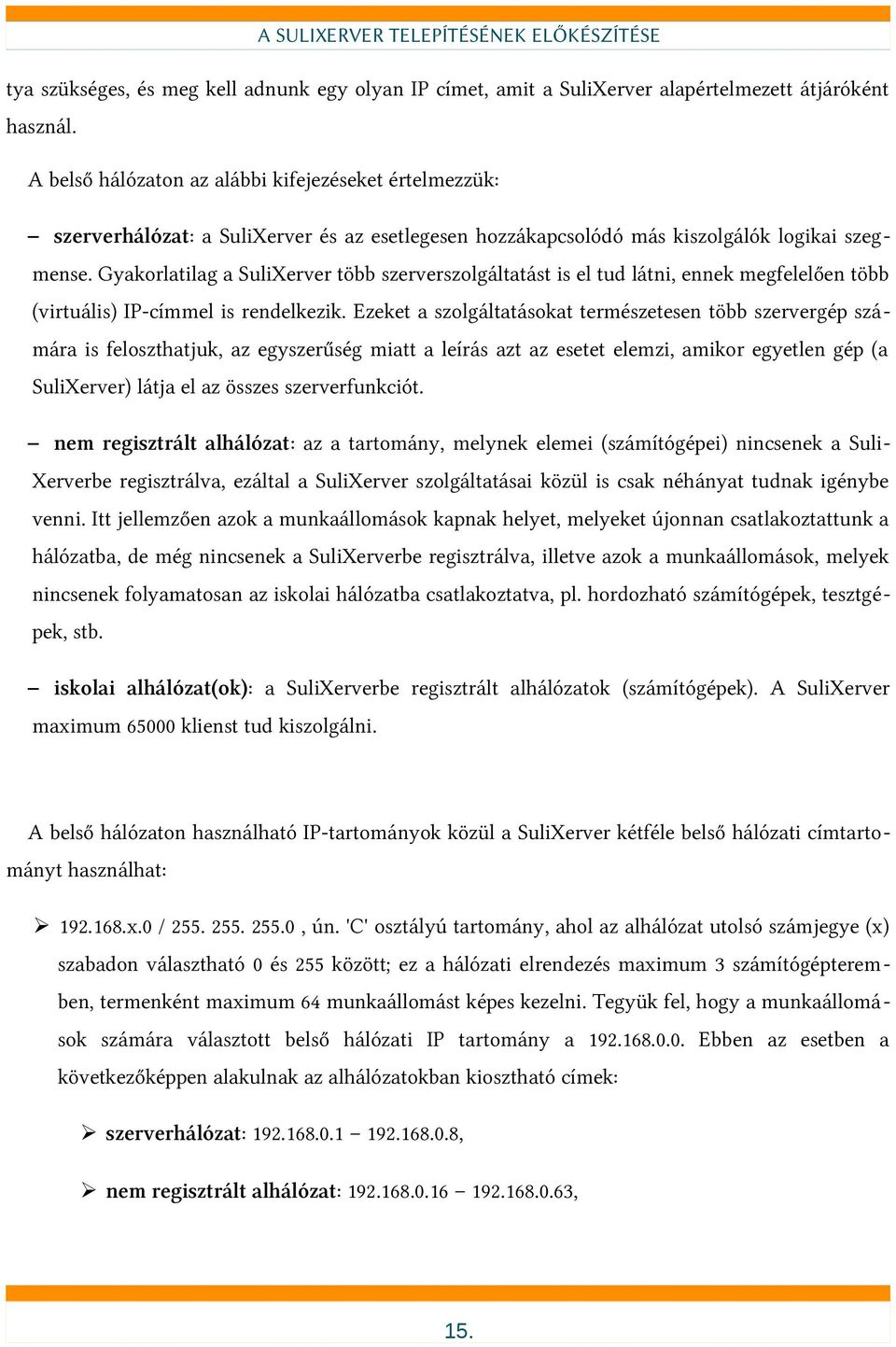 Gyakorlatilag a SuliXerver több szerverszolgáltatást is el tud látni, ennek megfelelően több (virtuális) IP-címmel is rendelkezik.
