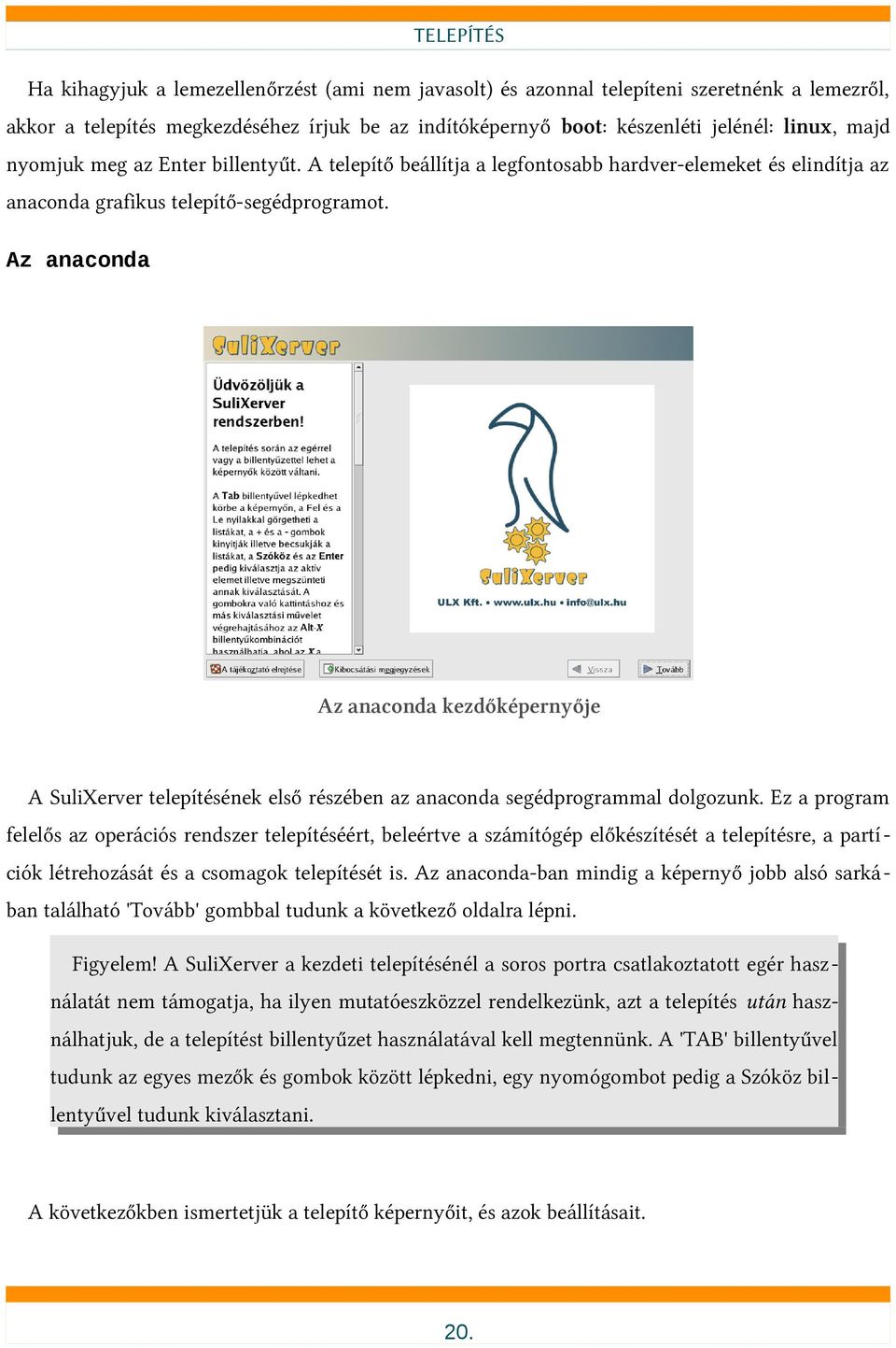 Az anaconda Az anaconda kezdőképernyője A SuliXerver telepítésének első részében az anaconda segédprogrammal dolgozunk.