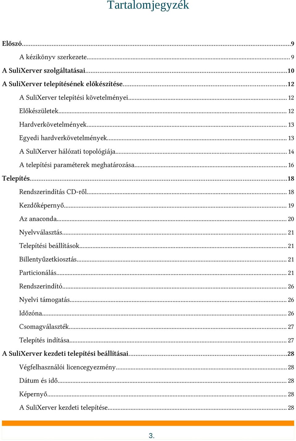 .. 18 Kezdőképernyő... 19 Az anaconda... 20 Nyelvválasztás... 21 Telepítési beállítások... 21 Billentyűzetkiosztás... 21 Particionálás... 21 Rendszerindító... 26 Nyelvi támogatás... 26 Időzóna.