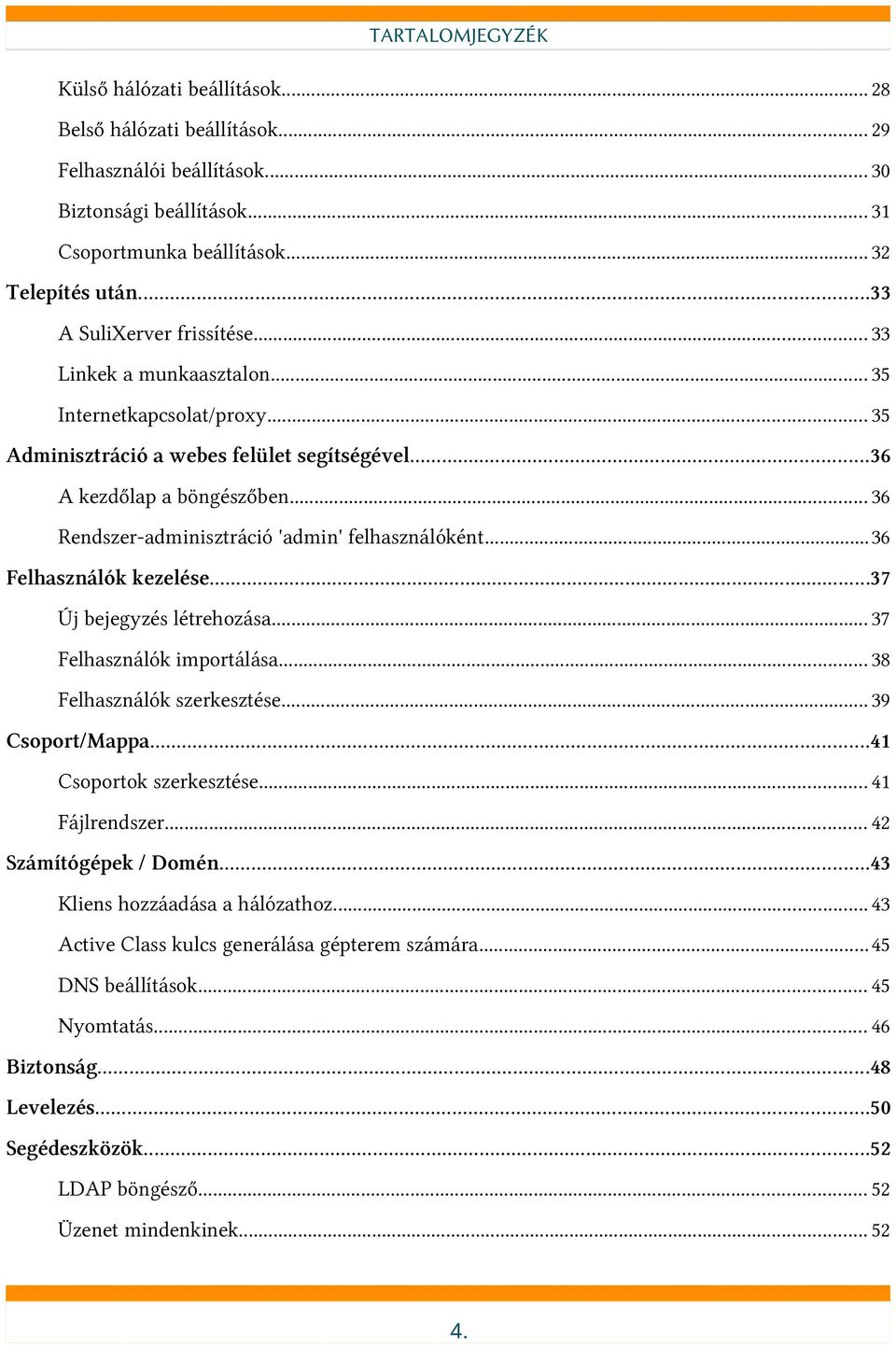 .. 36 Rendszer-adminisztráció 'admin' felhasználóként...36 Felhasználók kezelése...37 Új bejegyzés létrehozása... 37 Felhasználók importálása... 38 Felhasználók szerkesztése... 39 Csoport/Mappa.