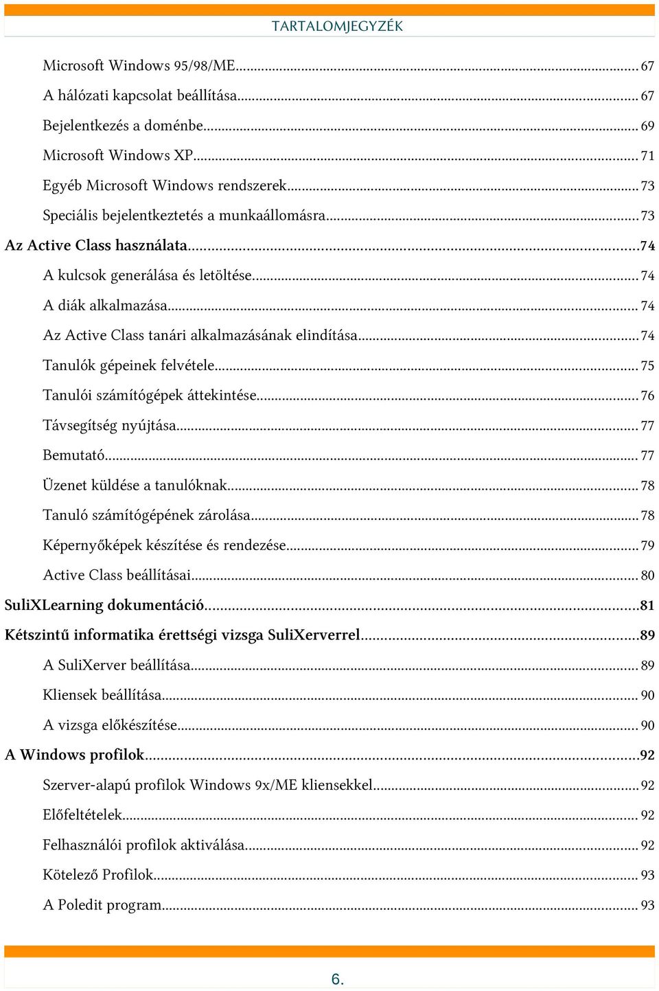 ..74 Tanulók gépeinek felvétele... 75 Tanulói számítógépek áttekintése... 76 Távsegítség nyújtása... 77 Bemutató... 77 Üzenet küldése a tanulóknak... 78 Tanuló számítógépének zárolása.